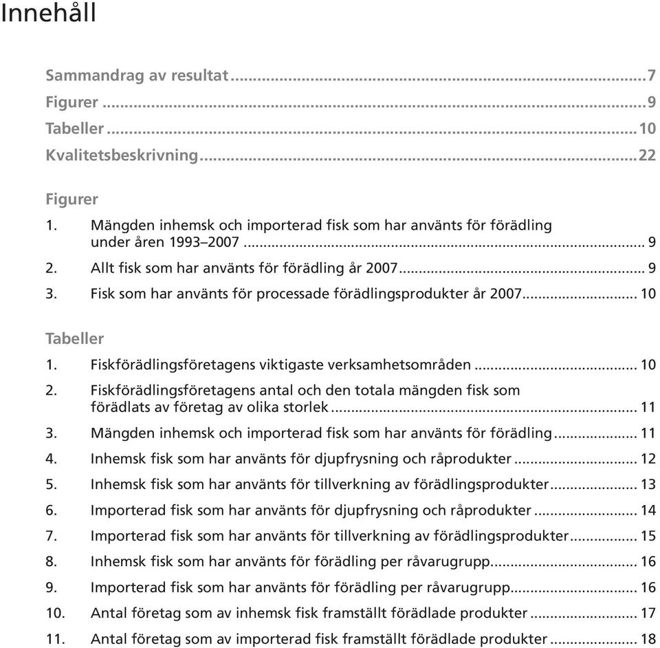 Fiskförädlingsföretagens antal och den totala mängden fisk som förädlats av företag av olika storlek... 11 3. Mängden inhemsk och importerad fisk som har använts för förädling... 11 4.