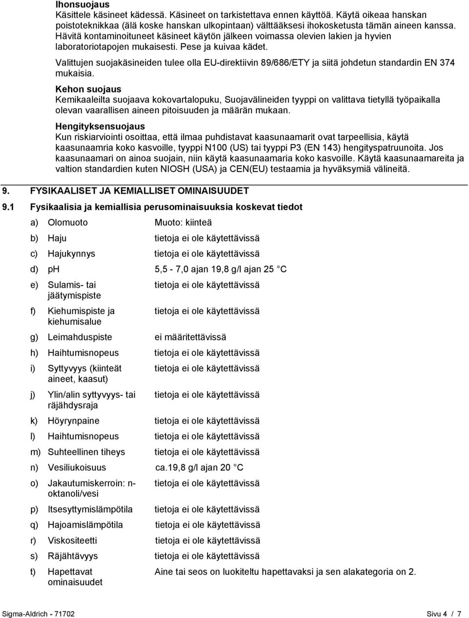 Valittujen suojakäsineiden tulee olla EU-direktiivin 89/686/ETY ja siitä johdetun standardin EN 374 mukaisia.