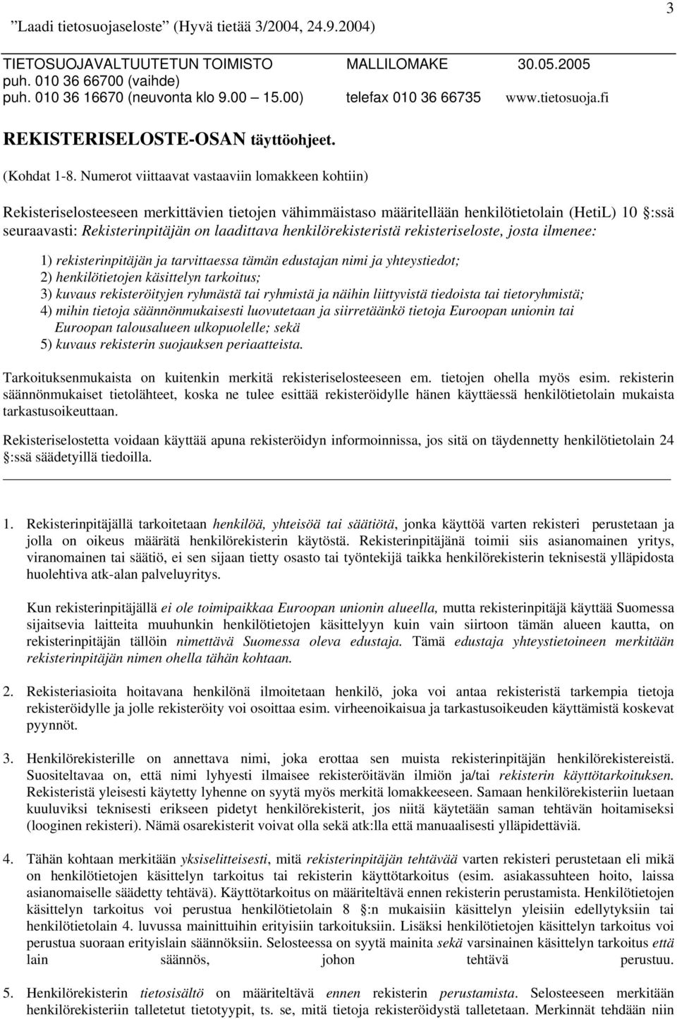 Numerot viittaavat vastaaviin lomakkeen kohtiin) Rekisteriselosteeseen merkittävien tietojen vähimmäistaso määritellään henkilötietolain (HetiL) 10 :ssä seuraavasti: Rekisterinpitäjän on laadittava