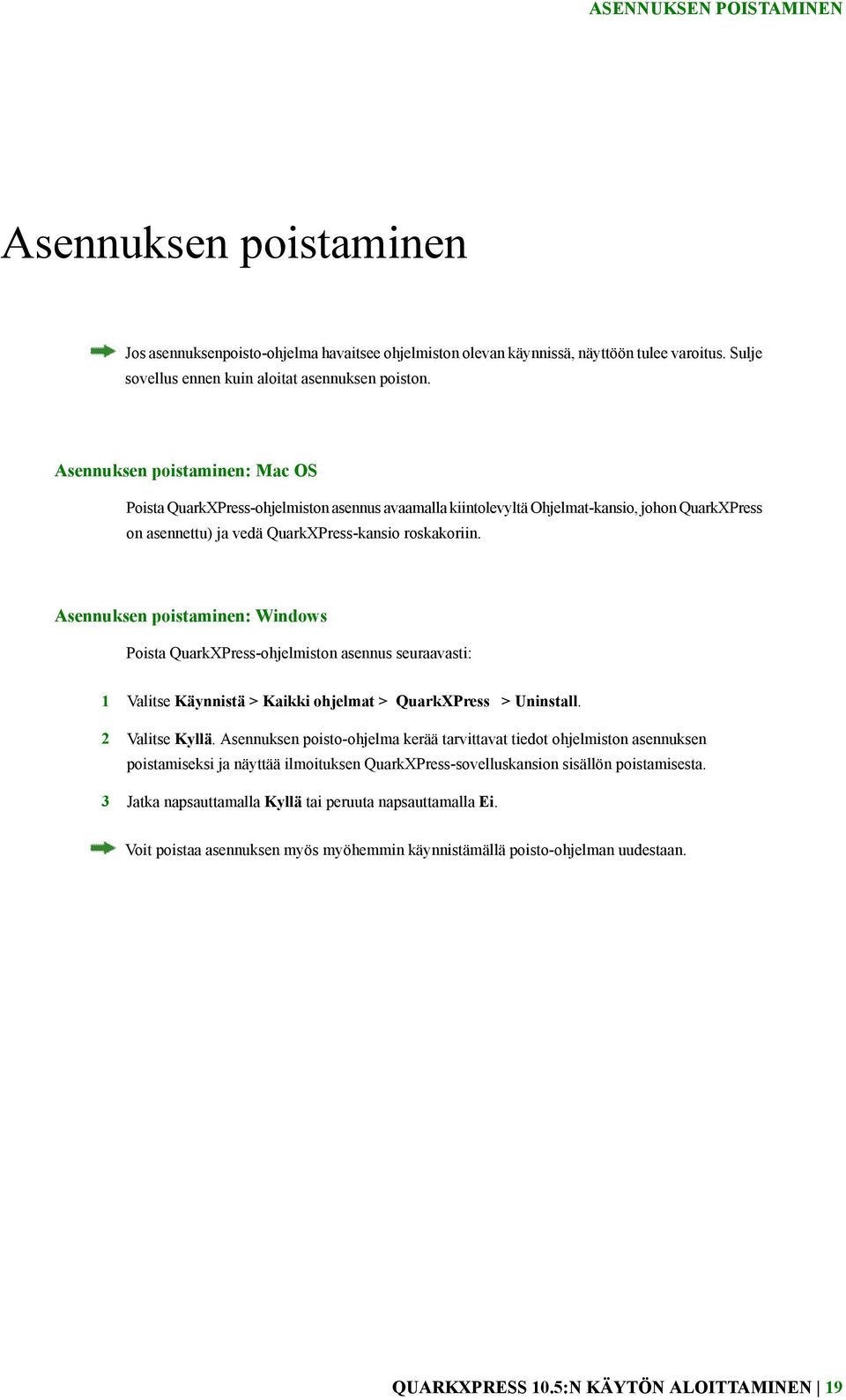 Asennuksen poistaminen: Windows Poista QuarkXPress-ohjelmiston asennus seuraavasti: 1 Valitse Käynnistä > Kaikki ohjelmat > QuarkXPress > Uninstall. 2 Valitse Kyllä.