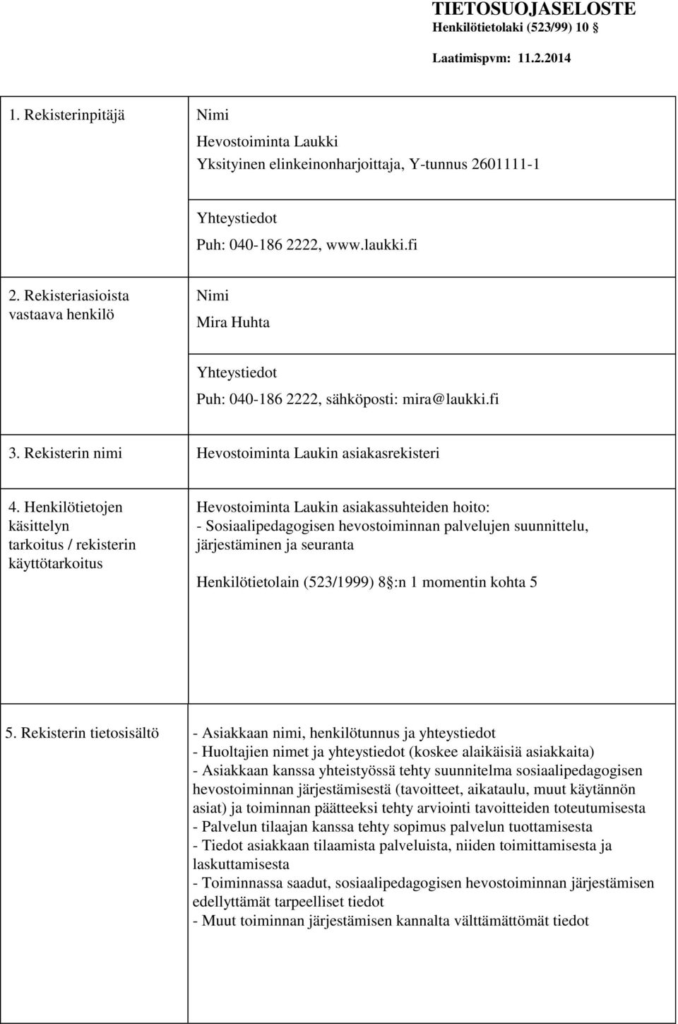 Rekisteriasioista vastaava henkilö Nimi Mira Huhta Yhteystiedot Puh: 040-186 2222, sähköposti: mira@laukki.fi 3. Rekisterin nimi Hevostoiminta Laukin asiakasrekisteri 4.