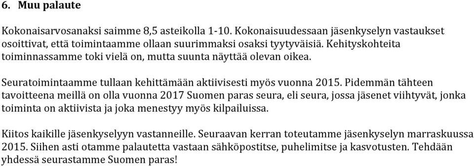 Pidemmän tähteen tavoitteena meillä on olla vuonna 2017 Suomen paras seura, eli seura, jossa jäsenet viihtyvät, jonka toiminta on aktiivista ja joka menestyy myös kilpailuissa.