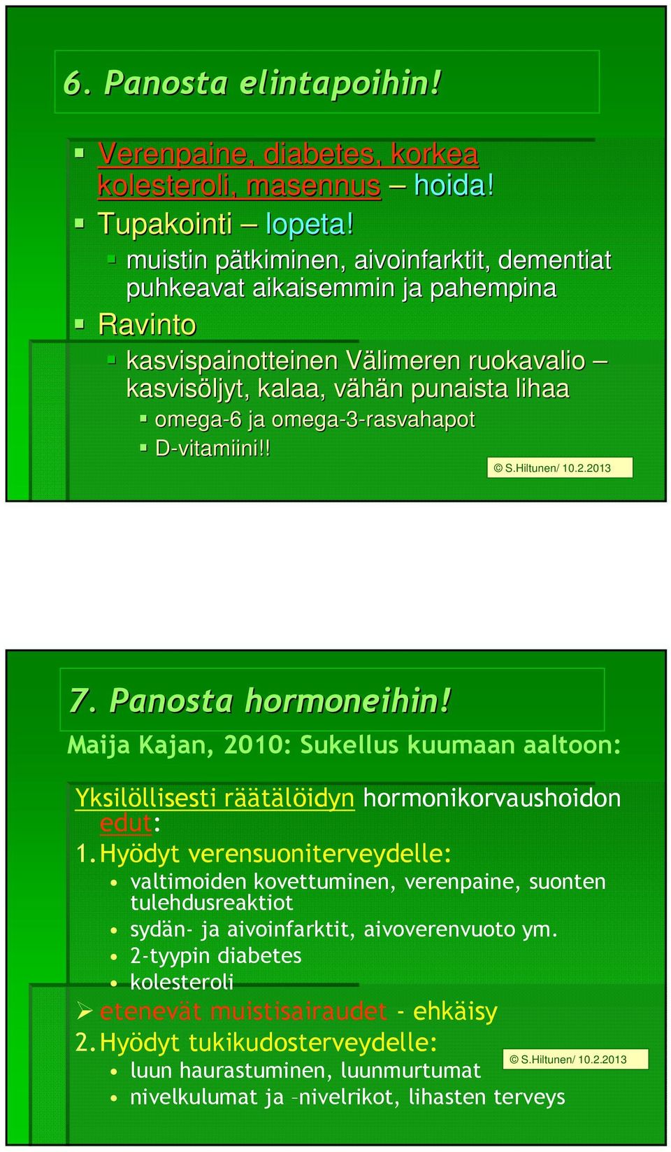 omega-3-rasvahapot D-vitamiini!! 7. Panosta hormoneihin! Maija Kajan, 2010: Sukellus kuumaan aaltoon: Yksilöllisesti räätälöidyn hormonikorvaushoidon edut: 1.