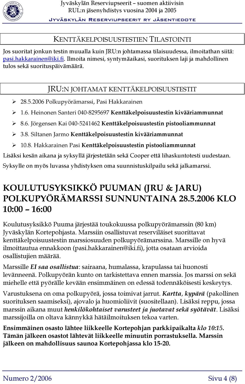 Polkupyörämarssi, Pasi Hakkarainen 1.6. Heinonen Santeri 040-8295697 Kenttäkelpoisuustestin kivääriammunnat 8.6. Jörgensen Kai 040-5241462 Kenttäkelpoisuustestin pistooliammunnat 3.8. Siltanen Jarmo Kenttäkelpoisuustestin kivääriammunnat 10.