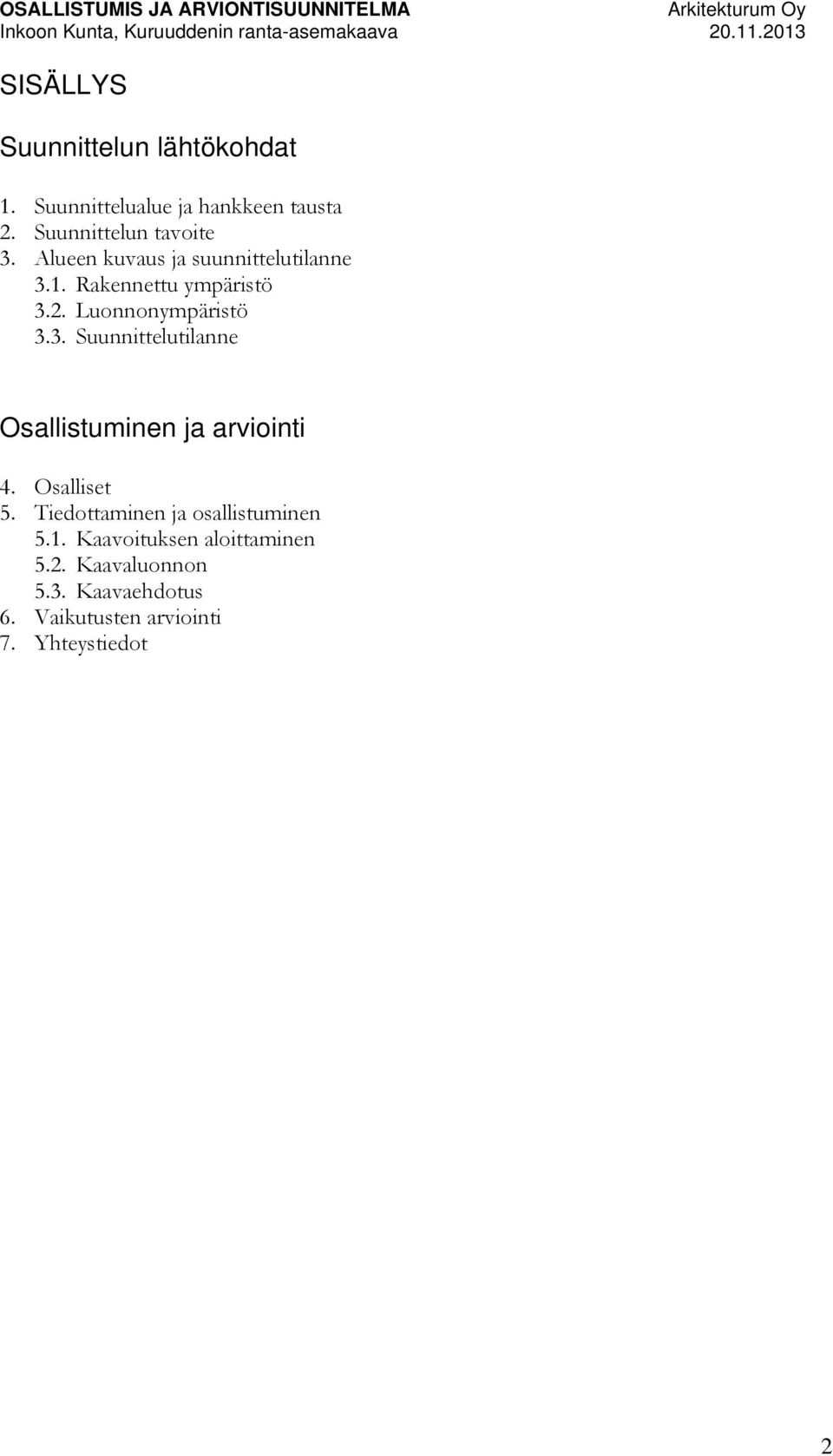 Osalliset 5. Tiedottaminen ja osallistuminen 5.1. Kaavoituksen aloittaminen 5.2. Kaavaluonnon 5.3.