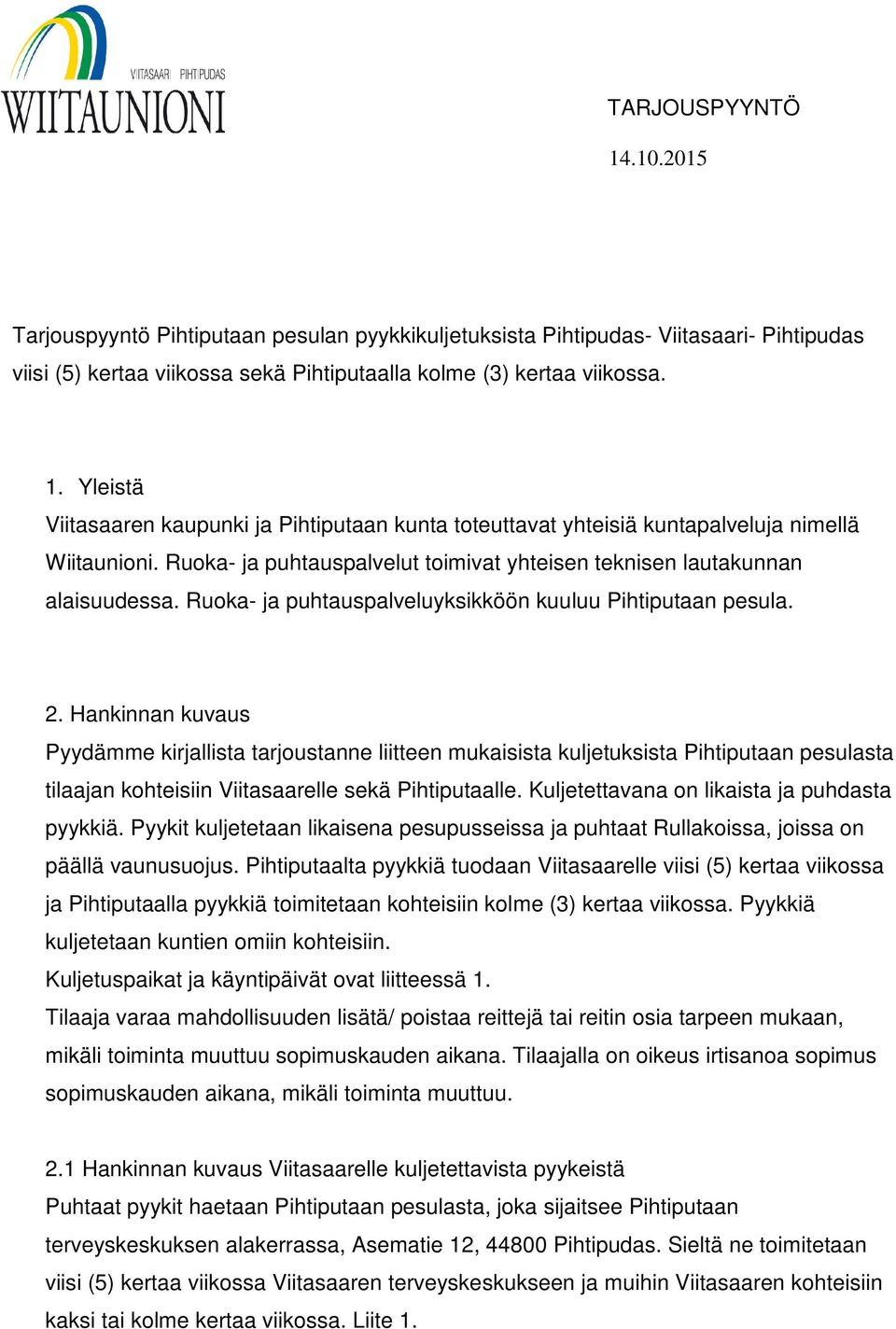 Hankinnan kuvaus Pyydämme kirjallista tarjoustanne liitteen mukaisista kuljetuksista Pihtiputaan pesulasta tilaajan kohteisiin Viitasaarelle sekä Pihtiputaalle.