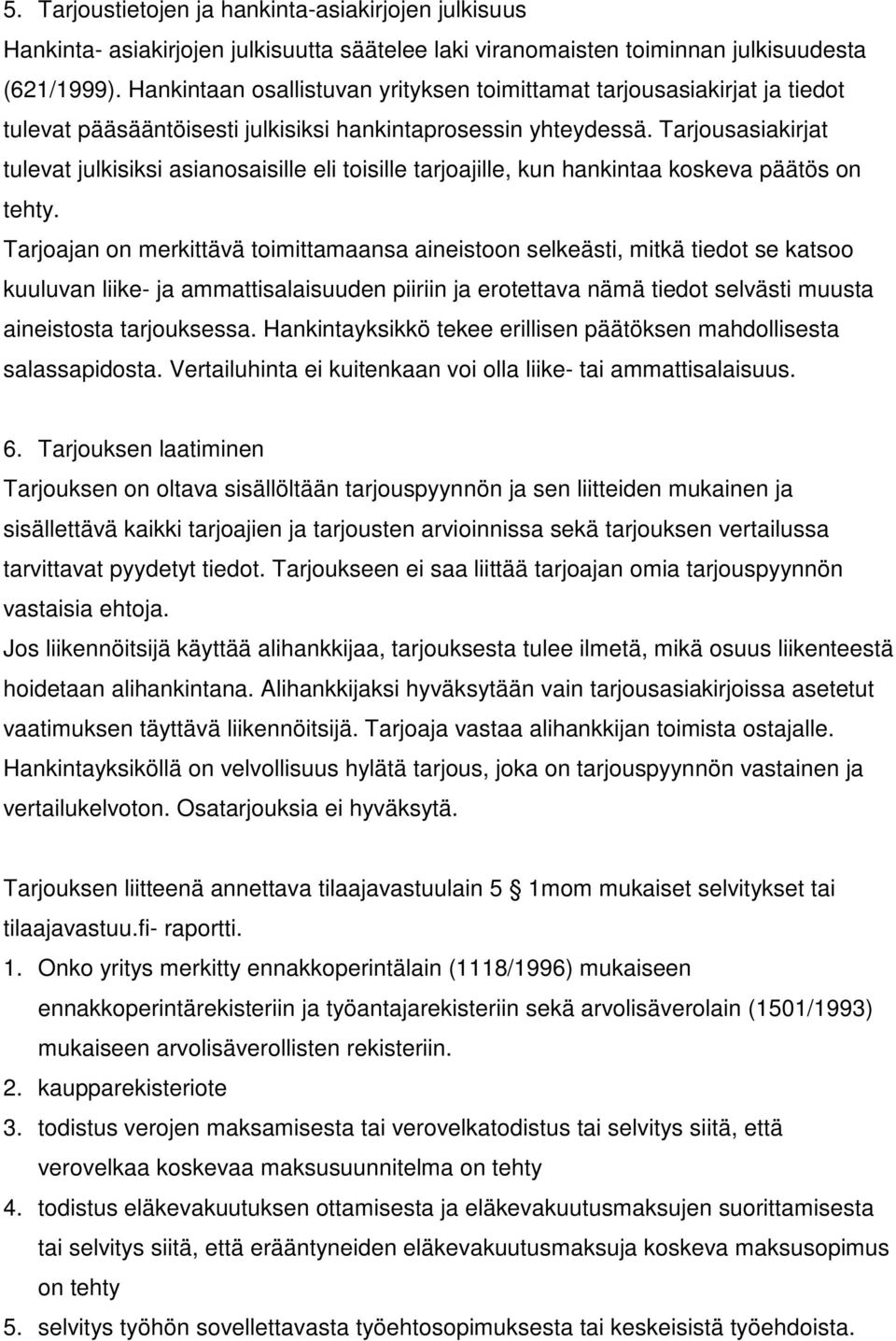 Tarjousasiakirjat tulevat julkisiksi asianosaisille eli toisille tarjoajille, kun hankintaa koskeva päätös on tehty.