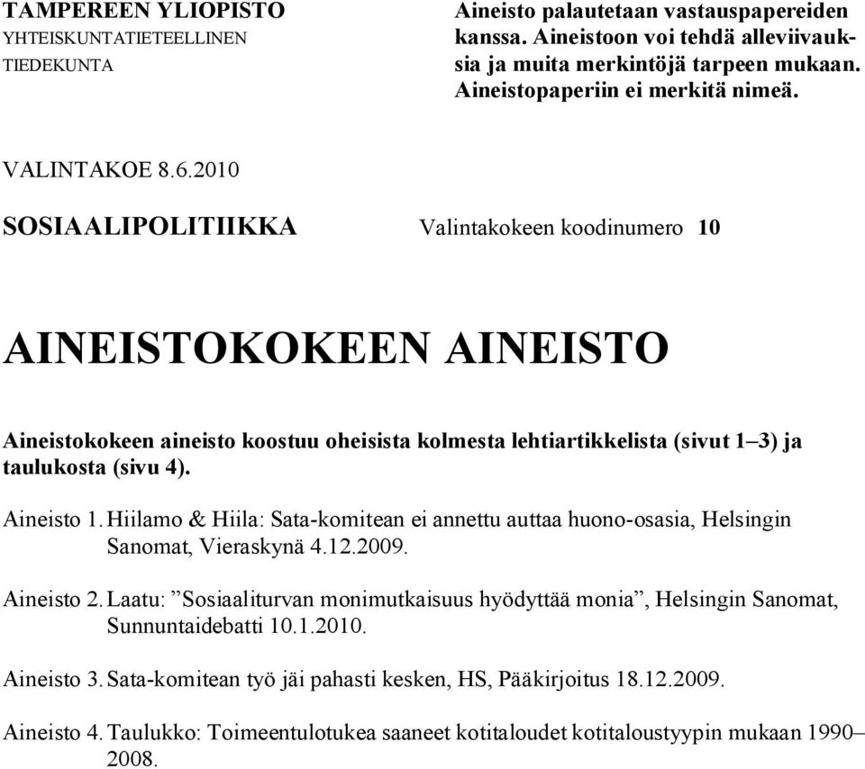 2010 SOSIAALIPOLITIIKKA Valintakokeen koodinumero 10 AINEISTOKOKEEN AINEISTO Aineistokokeen aineisto koostuu oheisista kolmesta lehtiartikkelista (sivut 1 3) ja taulukosta (sivu 4). Aineisto 1.