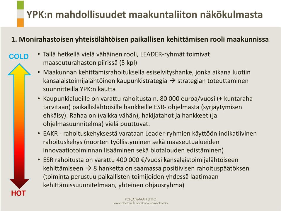 80 000 euroa/vuosi (+ kuntaraha tarvitaan) paikallislähtöisille hankkeille ESR-ohjelmasta (syrjäytymisen ehkäisy).