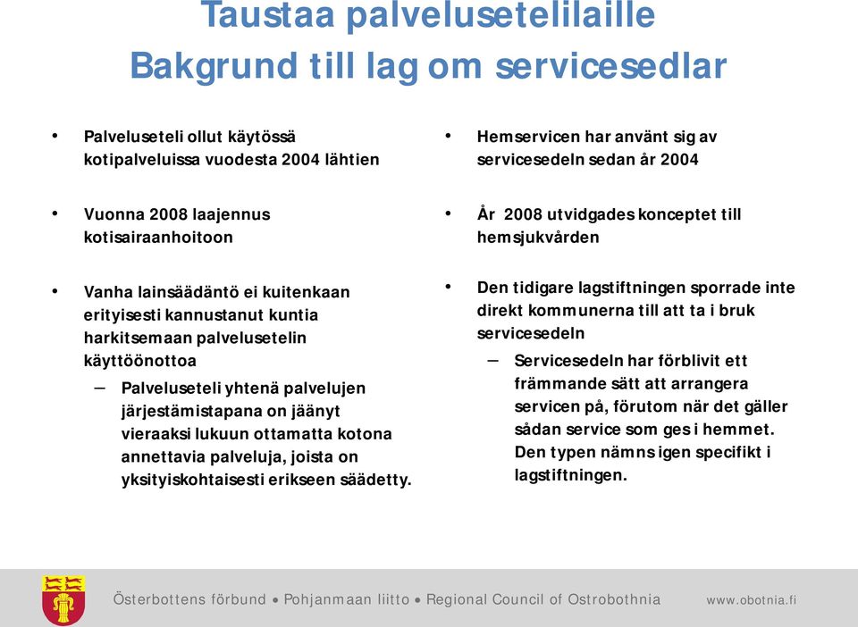 yhtenä palvelujen järjestämistapana on jäänyt vieraaksi lukuun ottamatta kotona annettavia palveluja, joista on yksityiskohtaisesti erikseen säädetty.