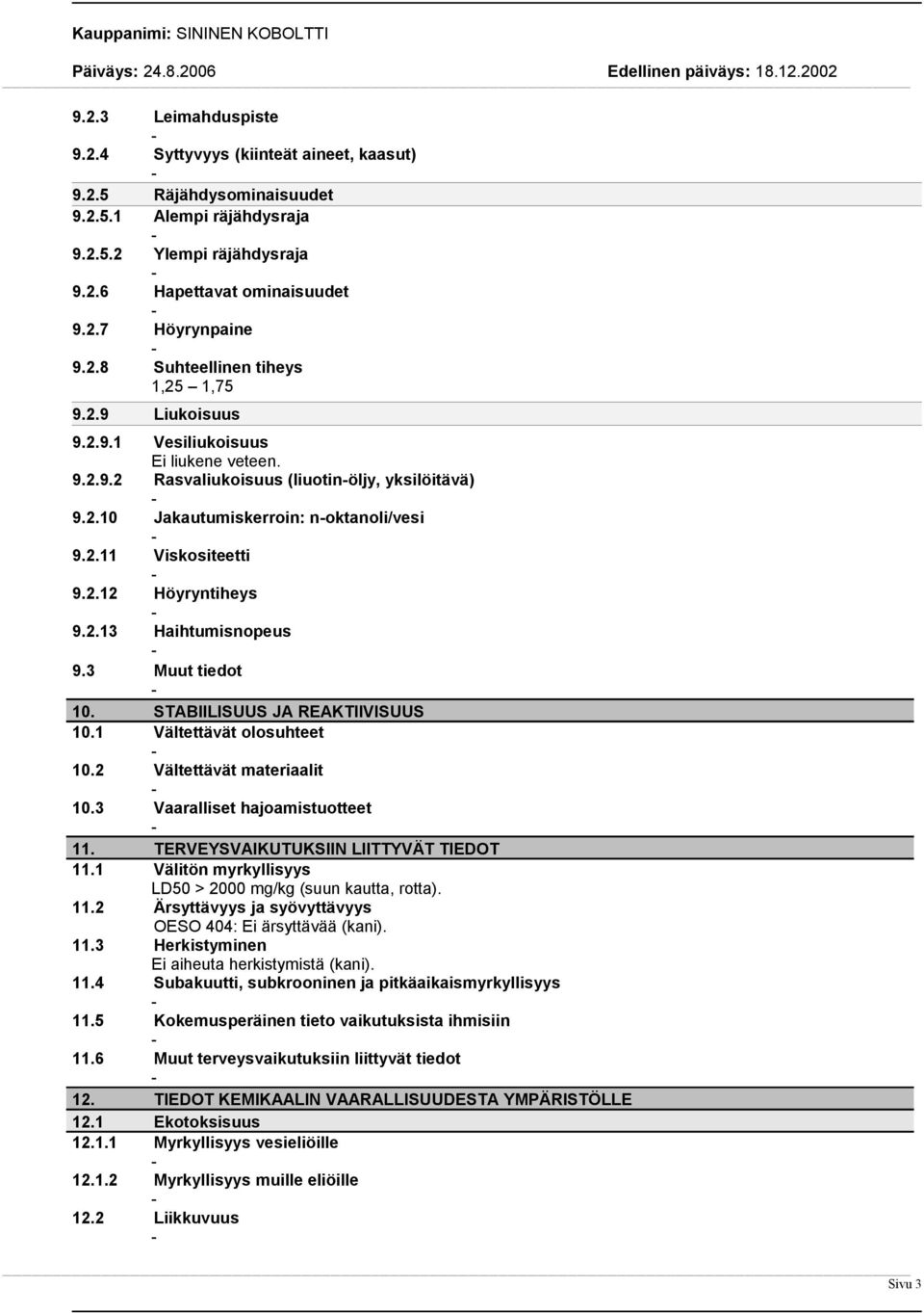 3 Muut tiedot 10. STABIILISUUS JA REAKTIIVISUUS 10.1 Vältettävät olosuhteet 10.2 Vältettävät materiaalit 10.3 Vaaralliset hajoamistuotteet 11. TERVEYSVAIKUTUKSIIN LIITTYVÄT TIEDOT 11.