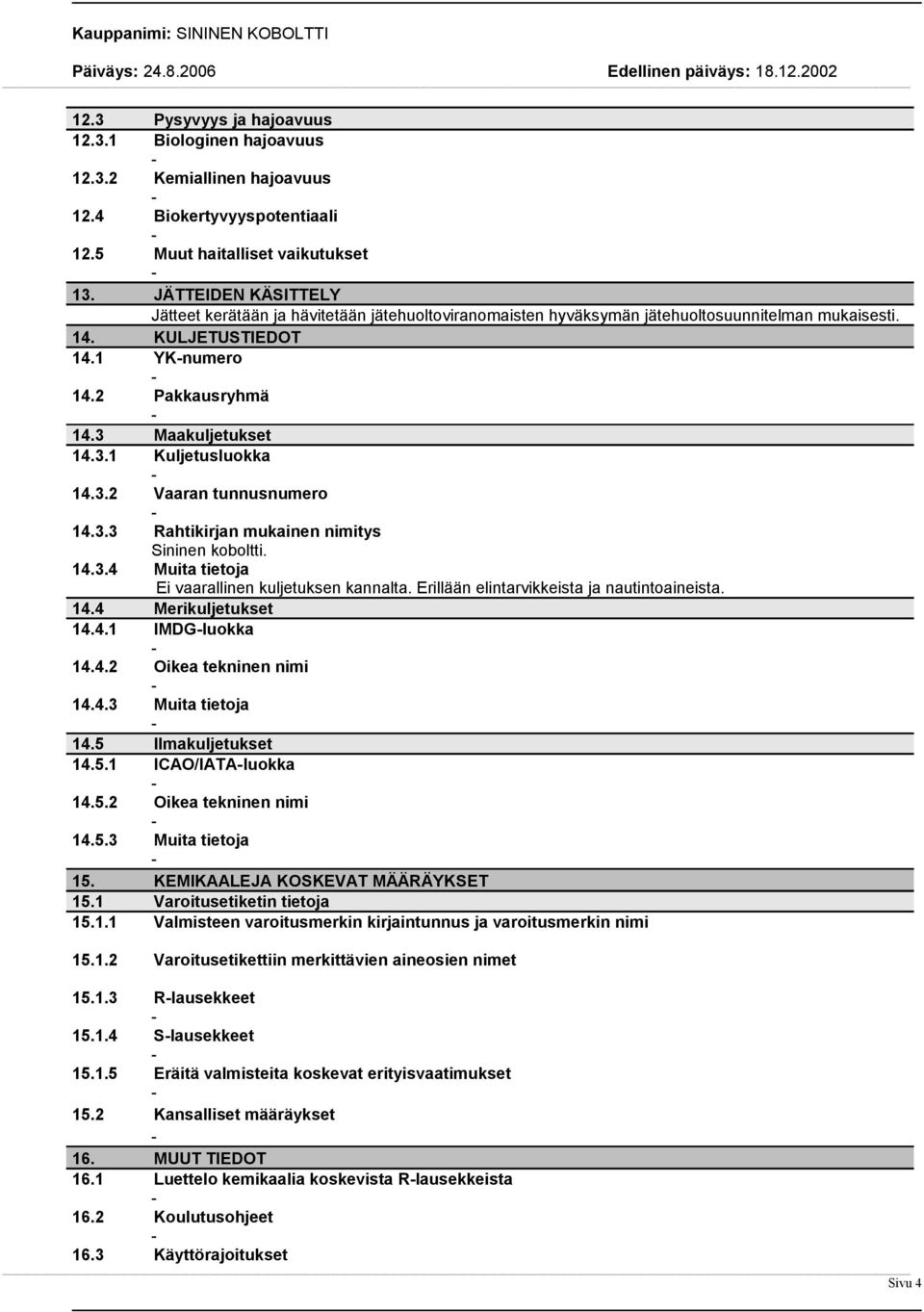 3.2 Vaaran tunnusnumero 14.3.3 Rahtikirjan mukainen nimitys Sininen koboltti. 14.3.4 Muita tietoja Ei vaarallinen kuljetuksen kannalta. Erillään elintarvikkeista ja nautintoaineista. 14.4 Merikuljetukset 14.