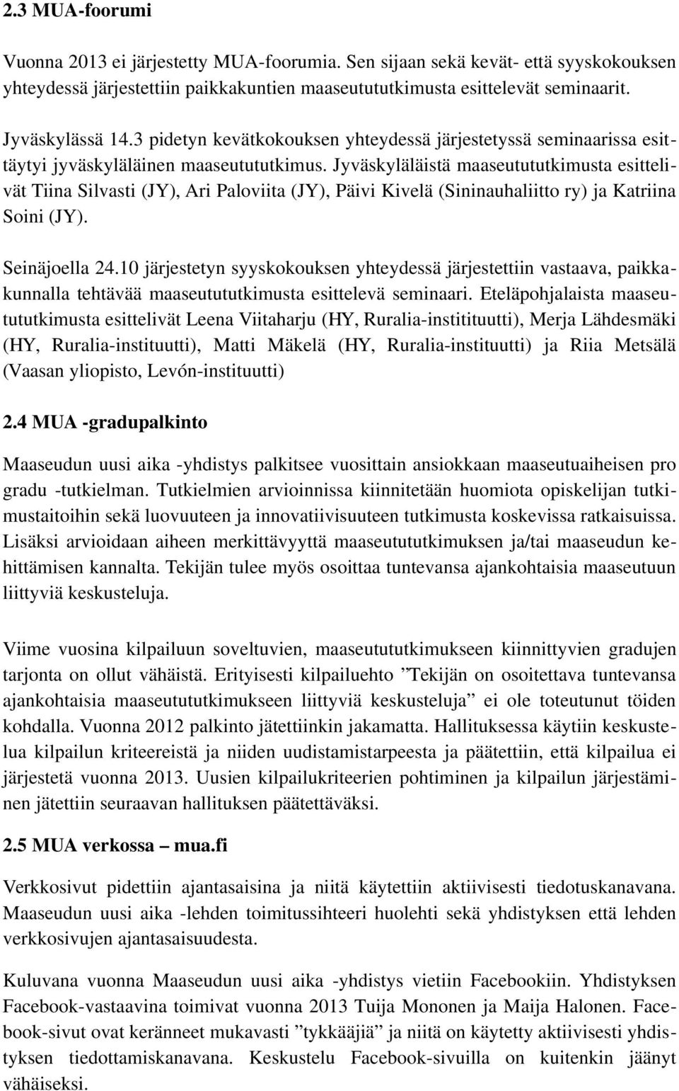 Jyväskyläläistä maaseutututkimusta esittelivät Tiina Silvasti (JY), Ari Paloviita (JY), Päivi Kivelä (Sininauhaliitto ry) ja Katriina Soini (JY). Seinäjoella 24.