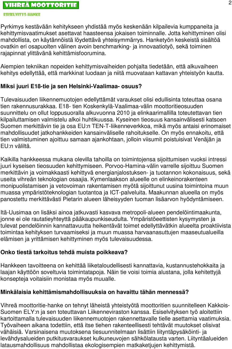 Hanketyön keskeistä sisältöä ovatkin eri osapuolten välinen avoin benchmarking- ja innovaatiotyö, sekä toiminen rajapinnat ylittävänä kehittämisfoorumina.