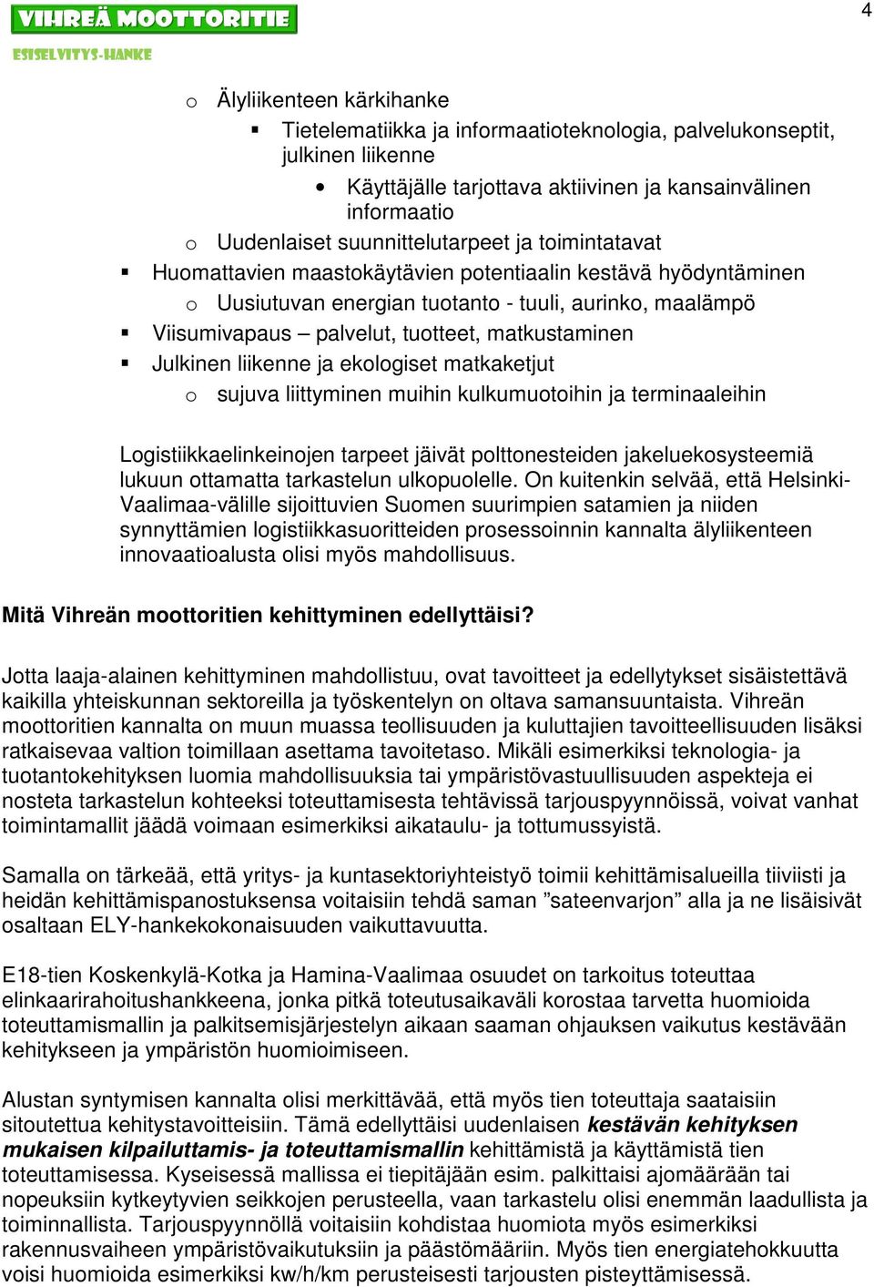 matkustaminen Julkinen liikenne ja ekologiset matkaketjut o sujuva liittyminen muihin kulkumuotoihin ja terminaaleihin Logistiikkaelinkeinojen tarpeet jäivät polttonesteiden jakeluekosysteemiä lukuun