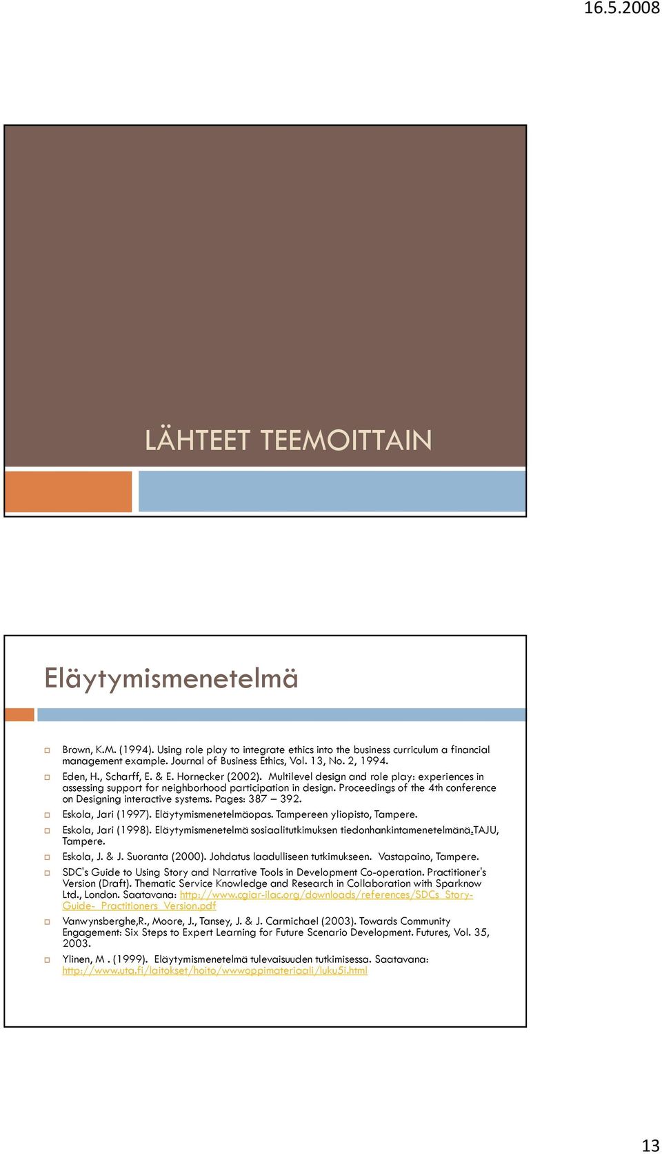 Proceedings of the 4th conference on Designing interactive systems. Pages: 387 392. Eskola, Jari (1997). Eläytymismenetelmäopas. Tampereen yliopisto, Tampere. Eskola, Jari (1998).