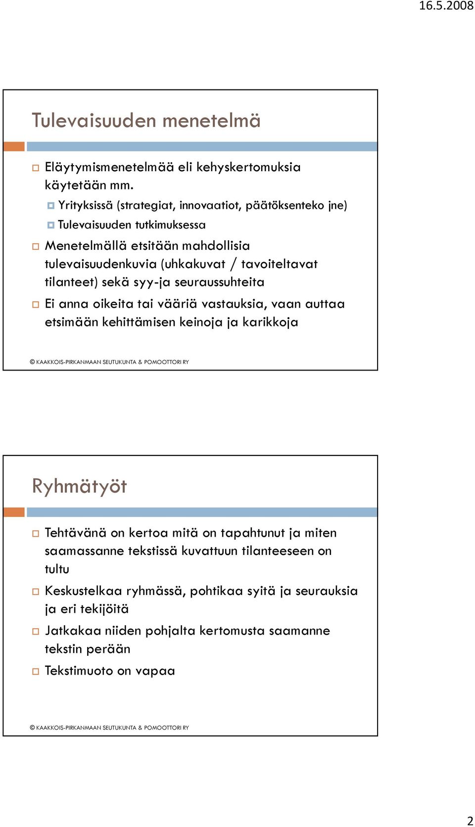 tavoiteltavat tilanteet) sekä syy-ja seuraussuhteita Ei anna oikeita tai vääriä vastauksia, vaan auttaa etsimään kehittämisen keinoja ja karikkoja Ryhmätyöt