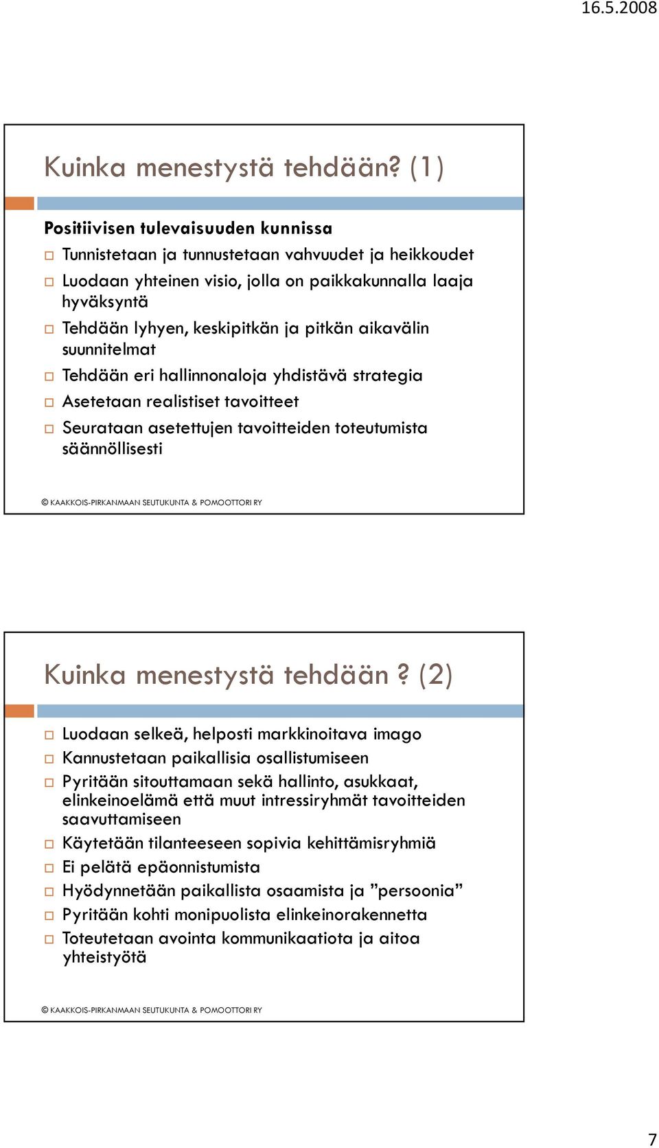 aikavälin suunnitelmat Tehdään eri hallinnonaloja yhdistävä strategia Asetetaan realistiset tavoitteet Seurataan asetettujen tavoitteiden toteutumista säännöllisesti  (2) Luodaan selkeä, helposti