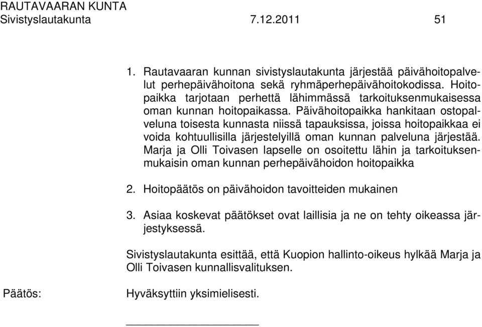 Päivähoitopaikka hankitaan ostopalveluna toisesta kunnasta niissä tapauksissa, joissa hoitopaikkaa ei voida kohtuullisilla järjestelyillä oman kunnan palveluna järjestää.