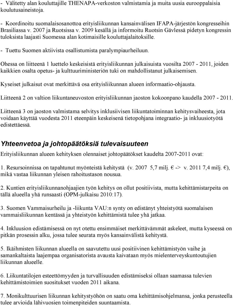 2009 kesällä ja informoitu Ruotsin Gävlessä pidetyn kongressin tuloksista laajasti Suomessa alan kotimaisille kouluttajalaitoksille. - Tuettu Suomen aktiivista osallistumista paralympiaurheiluun.