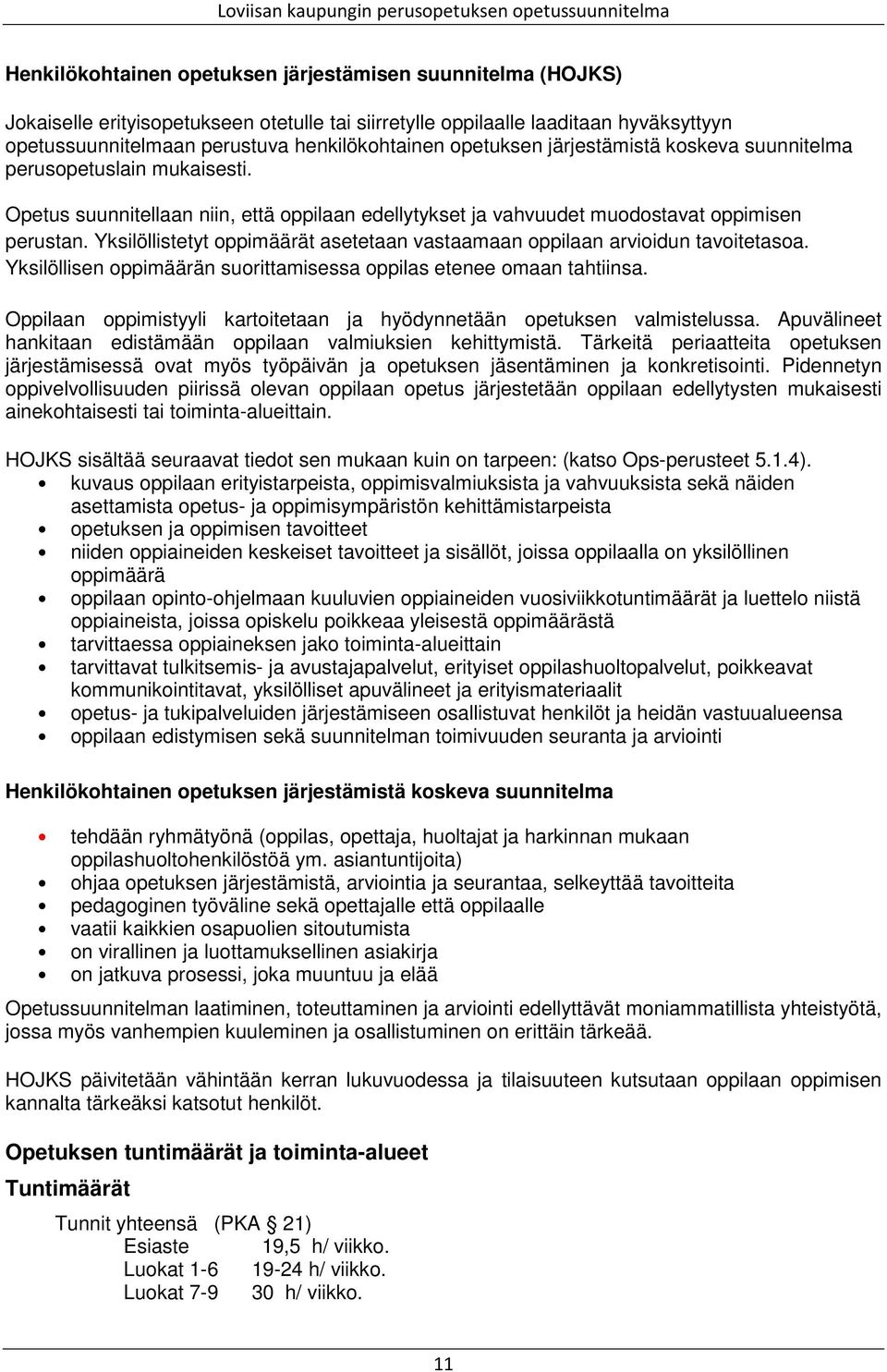 Yksilöllistetyt oppimäärät asetetaan vastaamaan oppilaan arvioidun tavoitetasoa. Yksilöllisen oppimäärän suorittamisessa oppilas etenee omaan tahtiinsa.
