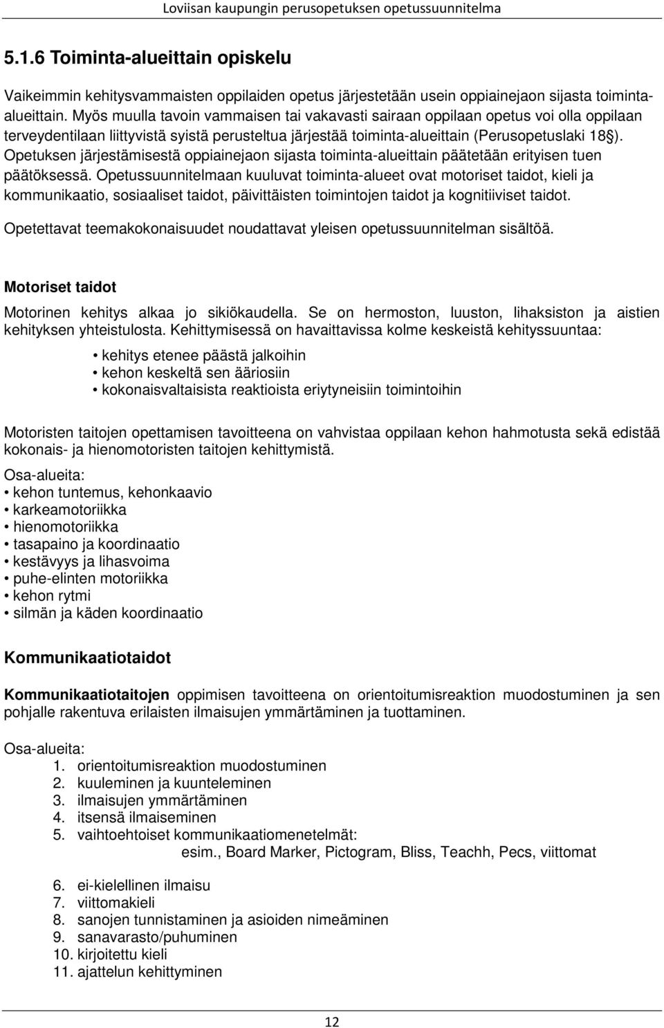 Opetuksen järjestämisestä oppiainejaon sijasta toiminta-alueittain päätetään erityisen tuen päätöksessä.