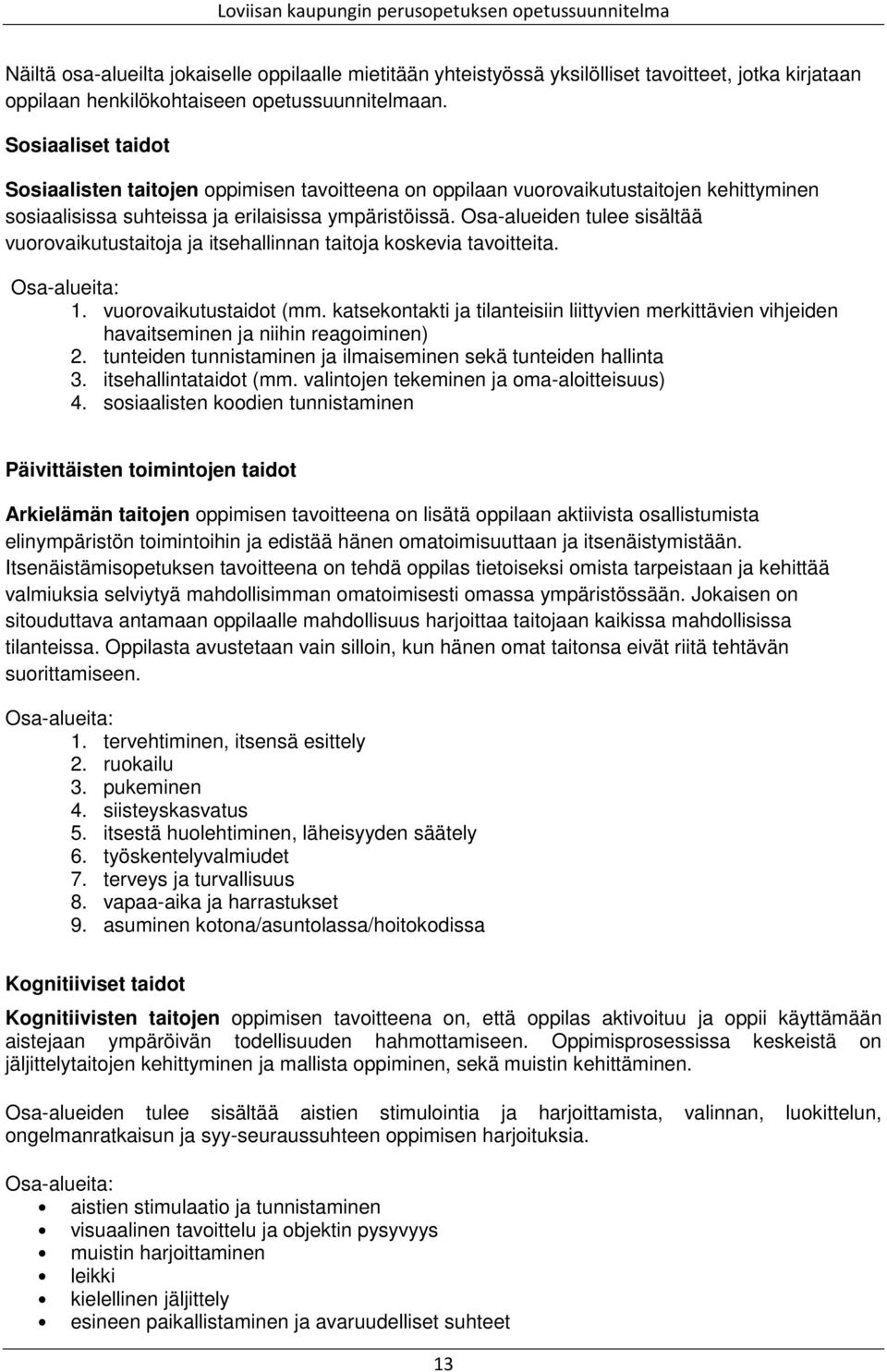 Osa-alueiden tulee sisältää vuorovaikutustaitoja ja itsehallinnan taitoja koskevia tavoitteita. Osa-alueita: 1. vuorovaikutustaidot (mm.
