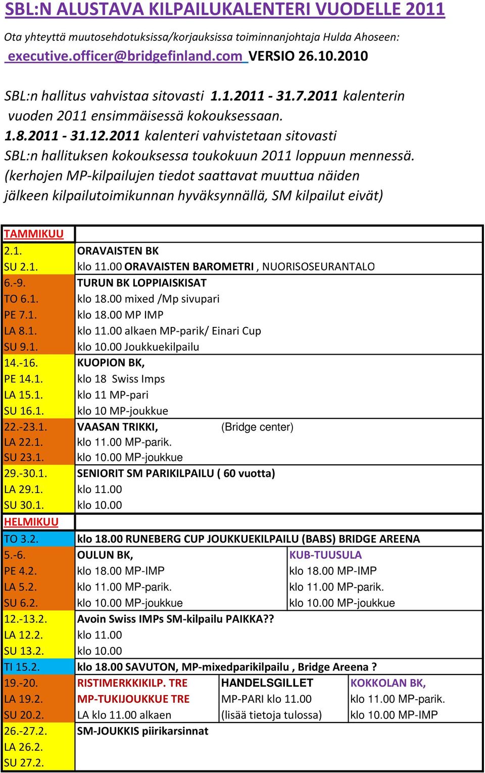 2011 kalenteri vahvistetaan sitovasti SBL:n hallituksen kokouksessa toukokuun 2011 loppuun mennessä.