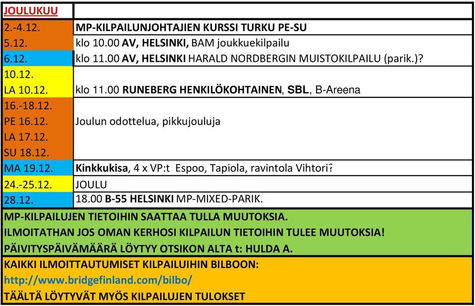 24.-25.12. JOULU 28.12. 18.00 B-55 HELSINKI MP-MIXED-PARIK. MP-KILPAILUJEN TIETOIHIN SAATTAA TULLA MUUTOKSIA. ILMOITATHAN JOS OMAN KERHOSI KILPAILUN TIETOIHIN TULEE MUUTOKSIA!