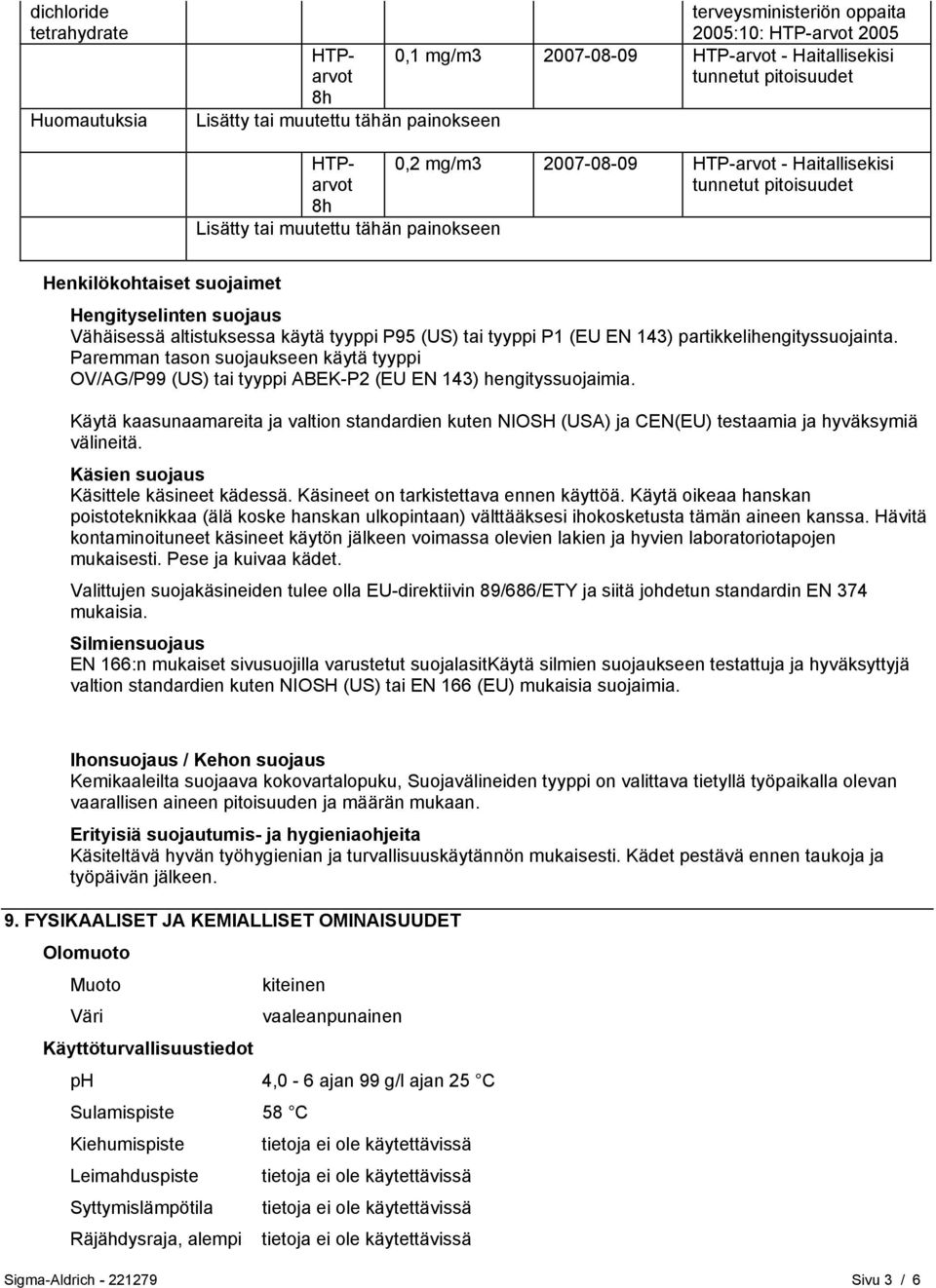 altistuksessa käytä tyyppi P95 (US) tai tyyppi P1 (EU EN 143) partikkelihengityssuojainta. Paremman tason suojaukseen käytä tyyppi OV/AG/P99 (US) tai tyyppi ABEK-P2 (EU EN 143) hengityssuojaimia.