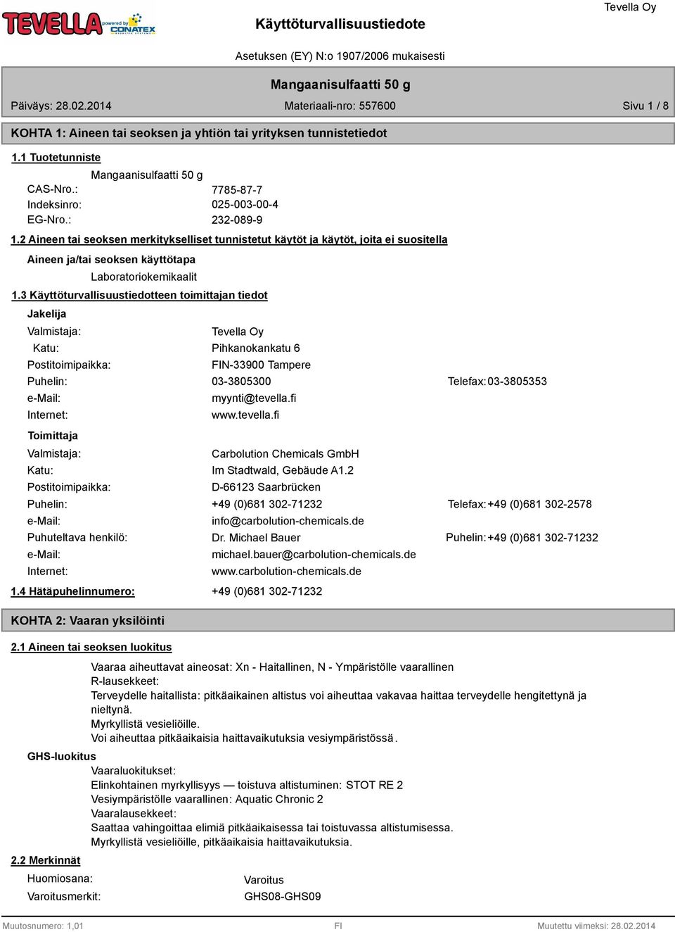 3 Käyttöturvallisuustiedotteen toimittajan tiedot Jakelija Valmistaja: Katu: Postitoimipaikka: Pihkanokankatu 6 FIN-3300 Tampere Puhelin: 03-3805300 Telefax: 03-3805353 e-mail: Internet: Toimittaja