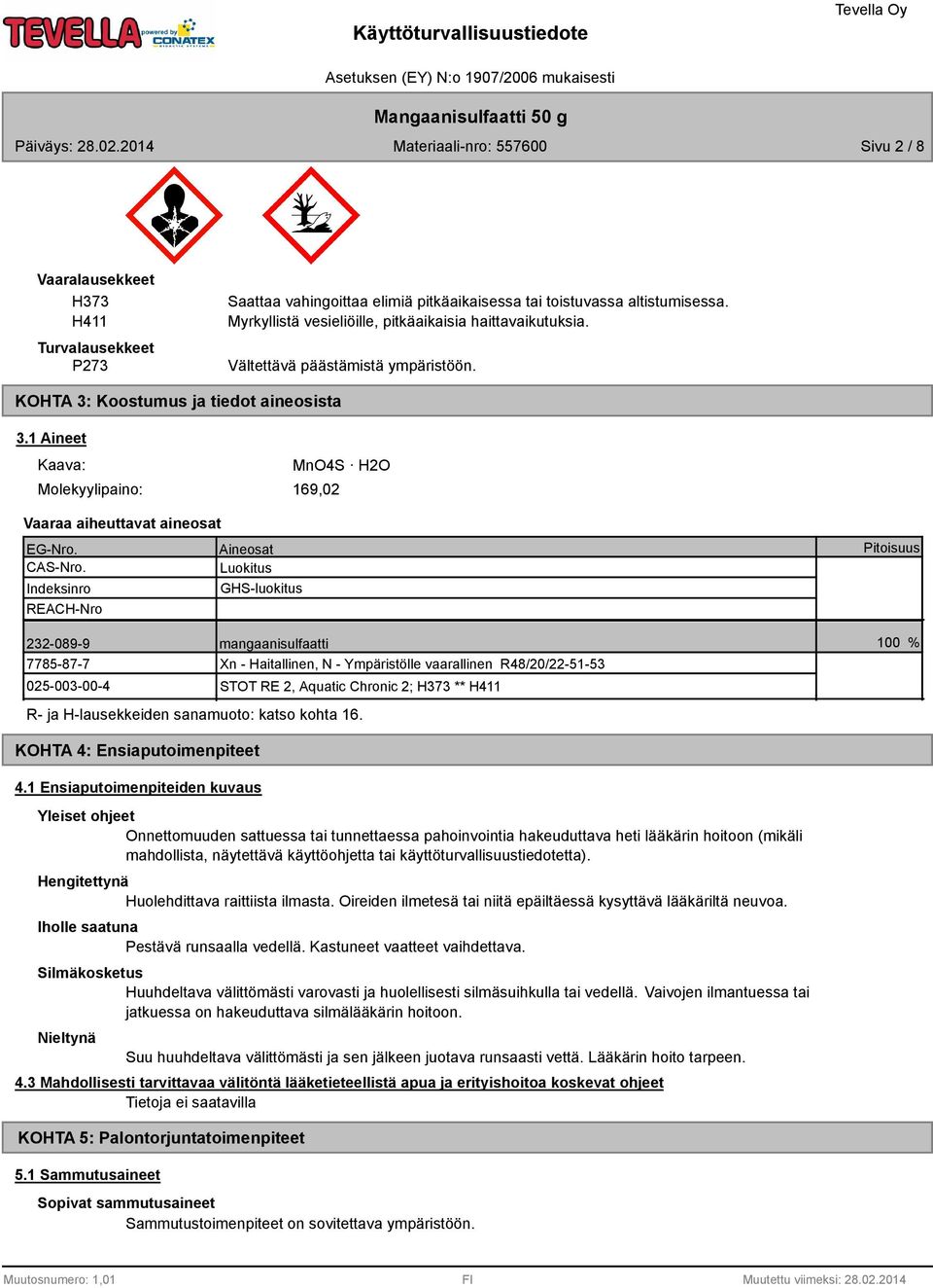 Luokitus Indeksinro GHS-luokitus REACH-Nro 232-08- mangaanisulfaatti 7785-87-7 Xn - Haitallinen, N - Ympäristölle vaarallinen R48/20/22-51-53 025-003-00-4 STOT RE 2, Aquatic Chronic 2; H373 ** H411