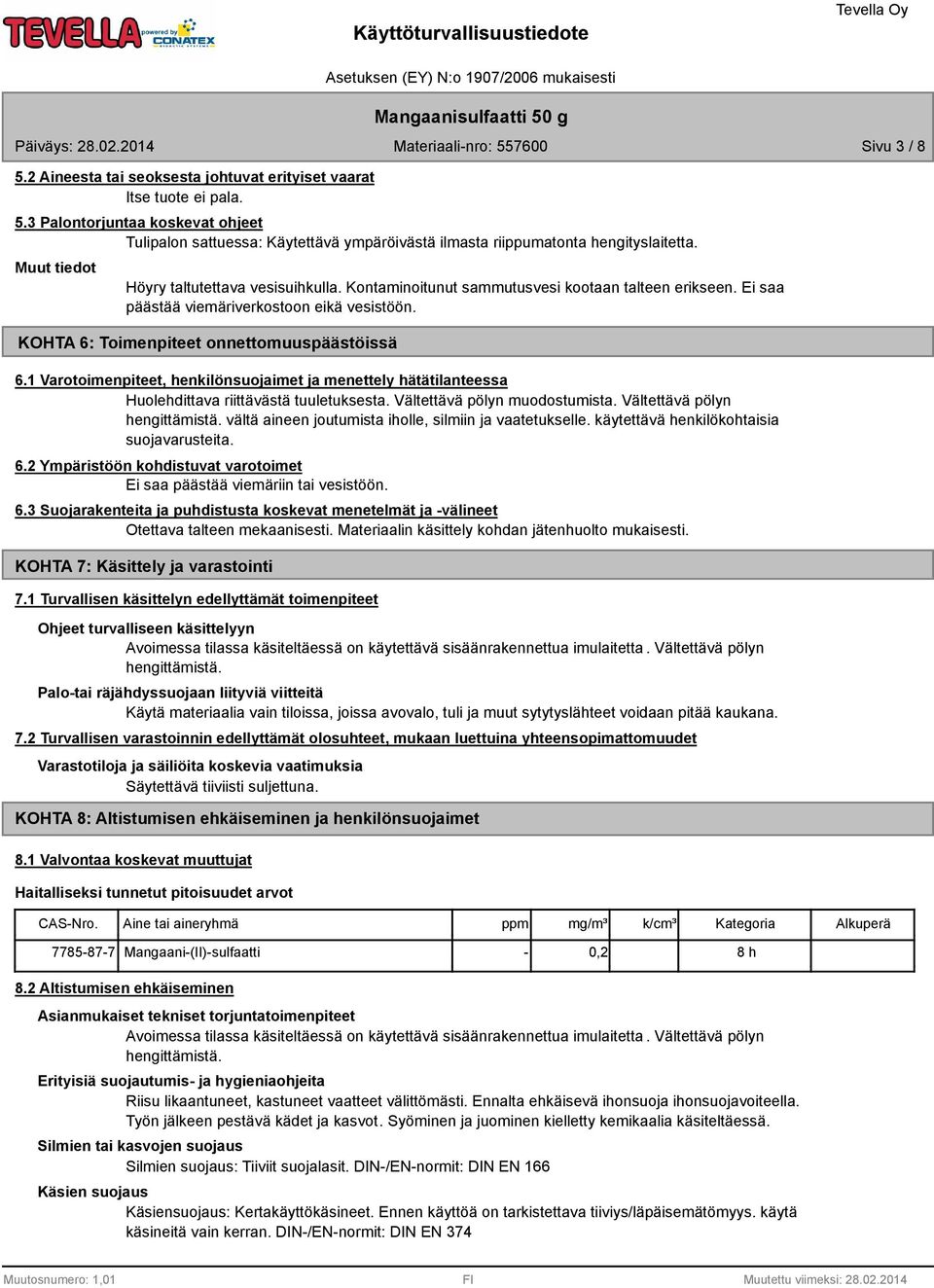 1 Varotoimenpiteet, henkilönsuojaimet ja menettely hätätilanteessa Huolehdittava riittävästä tuuletuksesta. Vältettävä pölyn muodostumista. Vältettävä pölyn hengittämistä.