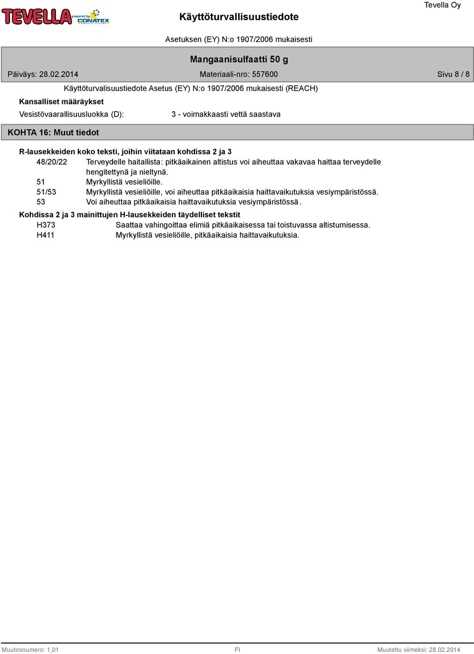 51 Myrkyllistä vesieliöille. 51/53 Myrkyllistä vesieliöille, voi aiheuttaa pitkäaikaisia haittavaikutuksia vesiympäristössä. 53 Voi aiheuttaa pitkäaikaisia haittavaikutuksia vesiympäristössä.