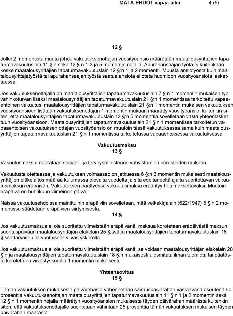 Muusta ansiotyöstä kuin maatalousyrittäjätyöstä tai apurahansaajan työstä saatua ansiota ei oteta huomioon vuosityöansiota laskettaessa.