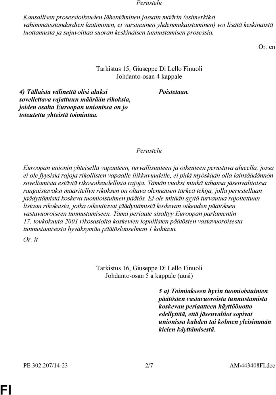 en Tarkistus 15, Giuseppe Di Lello Finuoli Johdanto-osan 4 kappale 4) Tällaista välinettä olisi aluksi sovellettava rajattuun määrään rikoksia, joiden osalta Euroopan unionissa on jo toteutettu