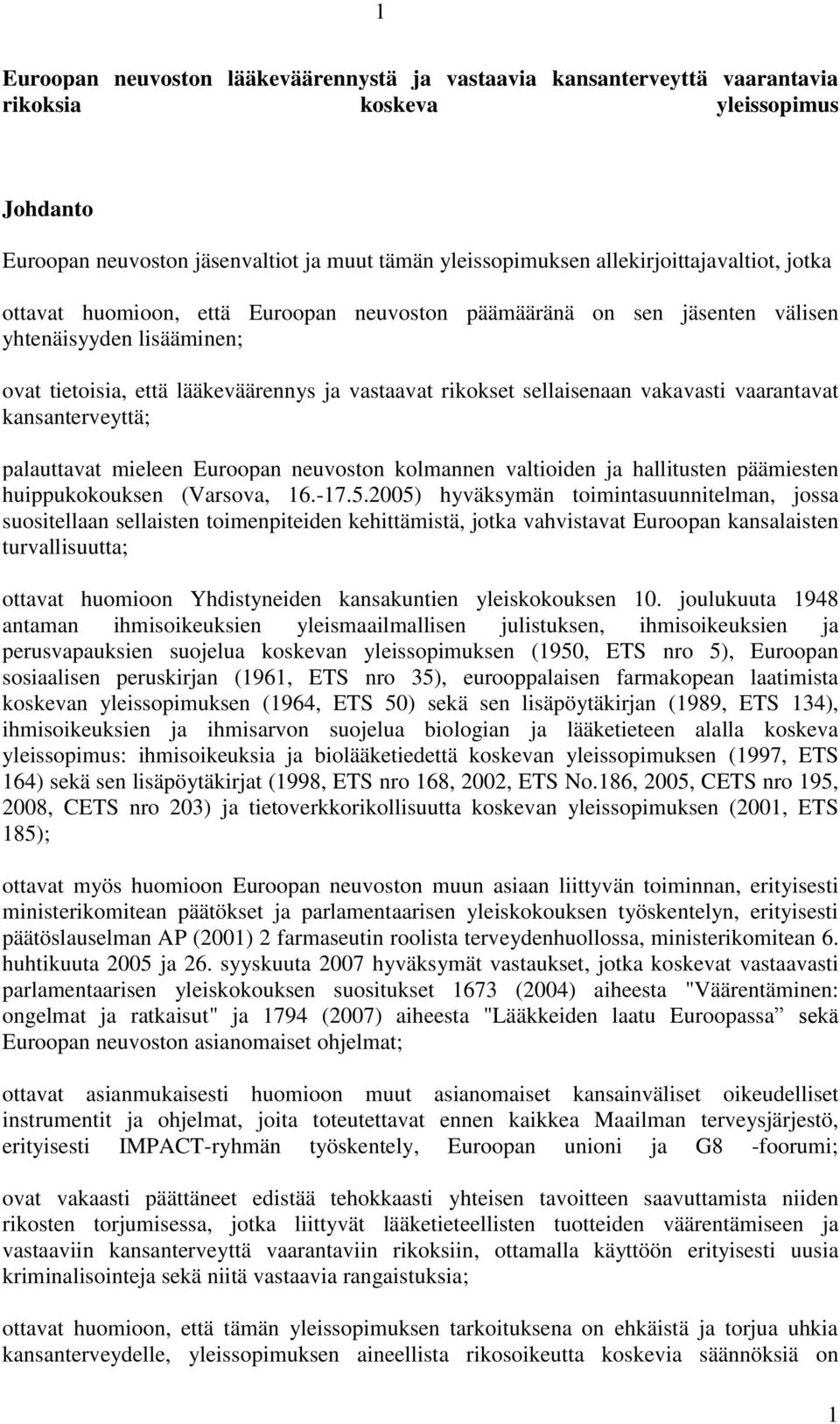 sellaisenaan vakavasti vaarantavat kansanterveyttä; palauttavat mieleen Euroopan neuvoston kolmannen valtioiden ja hallitusten päämiesten huippukokouksen (Varsova, 16.-17.5.