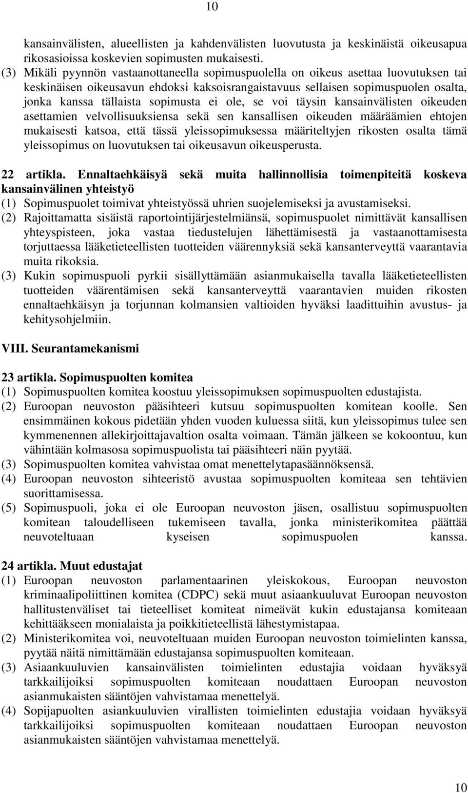 sopimusta ei ole, se voi täysin kansainvälisten oikeuden asettamien velvollisuuksiensa sekä sen kansallisen oikeuden määräämien ehtojen mukaisesti katsoa, että tässä yleissopimuksessa määriteltyjen