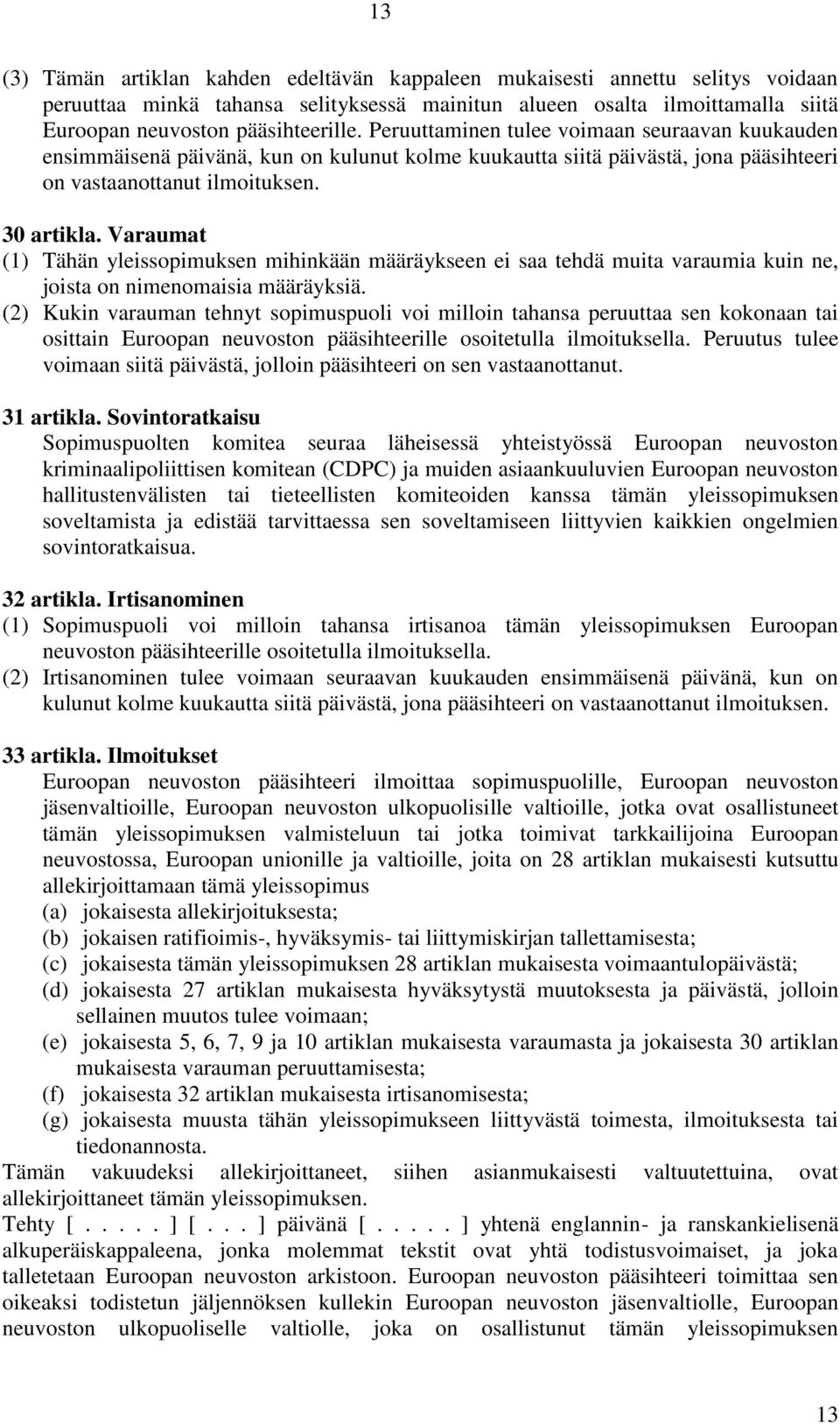 Varaumat (1) Tähän yleissopimuksen mihinkään määräykseen ei saa tehdä muita varaumia kuin ne, joista on nimenomaisia määräyksiä.