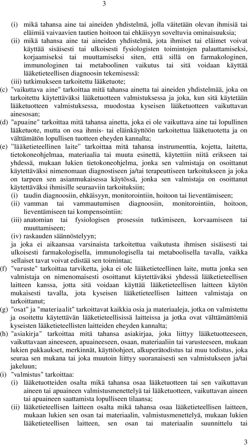 immunologinen tai metaboolinen vaikutus tai sitä voidaan käyttää lääketieteellisen diagnoosin tekemisessä: (iii) tutkimukseen tarkoitettu lääketuote; (c) "vaikuttava aine" tarkoittaa mitä tahansa