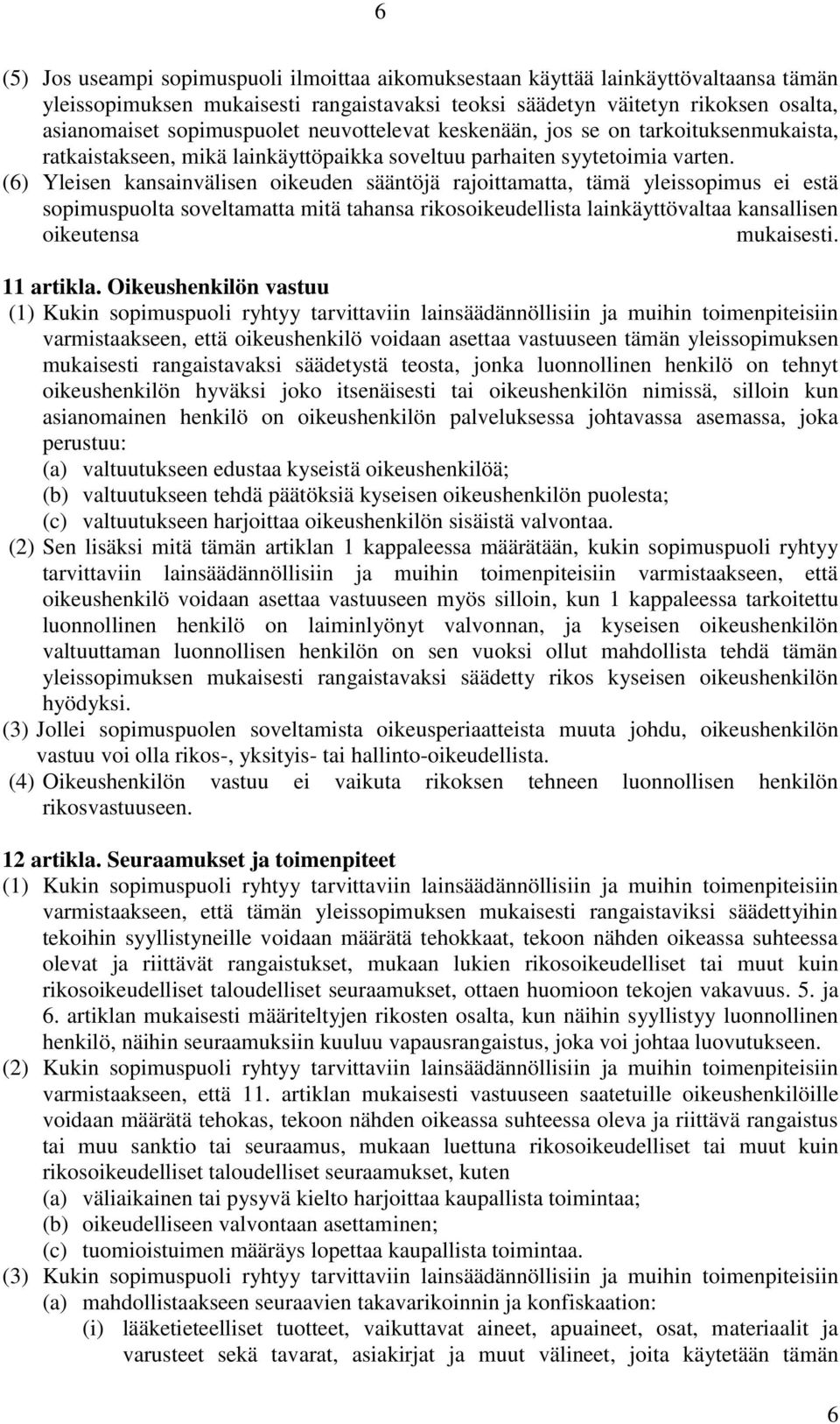 (6) Yleisen kansainvälisen oikeuden sääntöjä rajoittamatta, tämä yleissopimus ei estä sopimuspuolta soveltamatta mitä tahansa rikosoikeudellista lainkäyttövaltaa kansallisen oikeutensa mukaisesti.