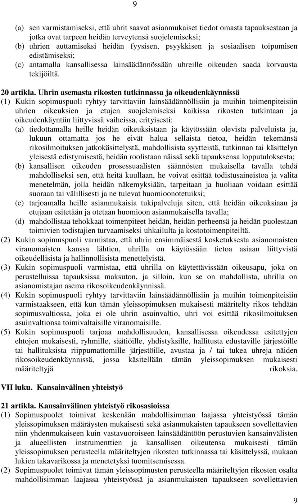 Uhrin asemasta rikosten tutkinnassa ja oikeudenkäynnissä uhrien oikeuksien ja etujen suojelemiseksi kaikissa rikosten tutkintaan ja oikeudenkäyntiin liittyvissä vaiheissa, erityisesti: (a)