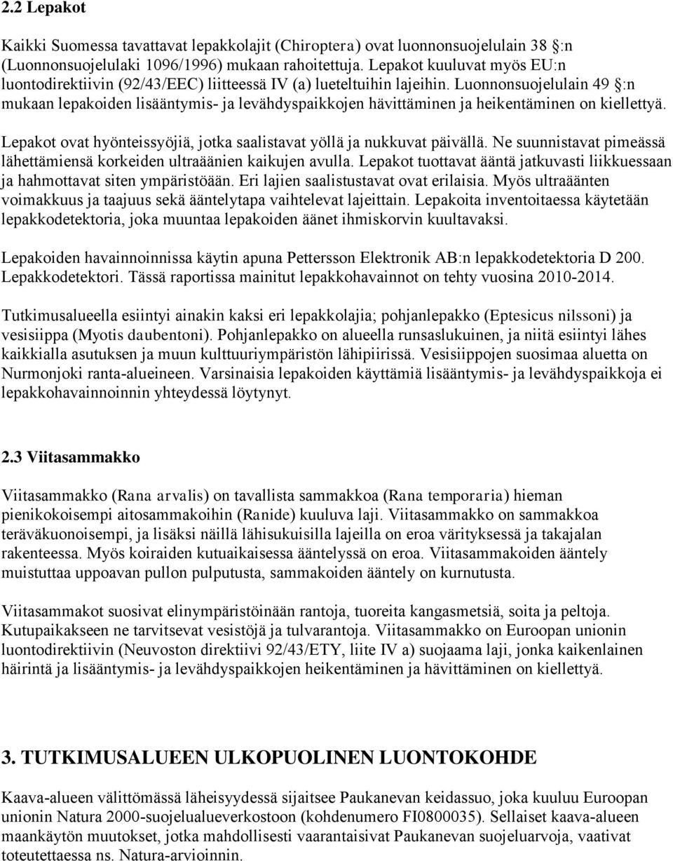 Luonnonsuojelulain 49 :n mukaan lepakoiden lisääntymis- ja levähdyspaikkojen hävittäminen ja heikentäminen on kiellettyä. Lepakot ovat hyönteissyöjiä, jotka saalistavat yöllä ja nukkuvat päivällä.