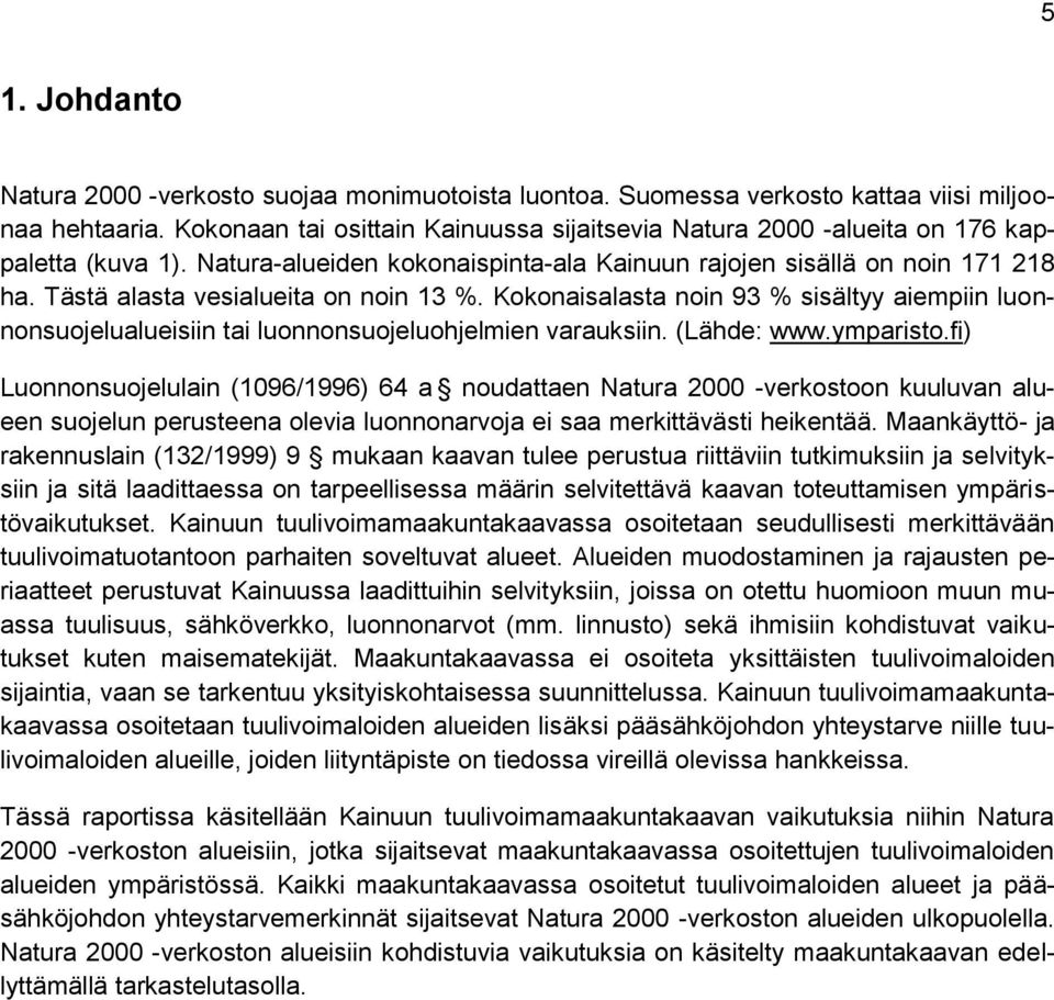 Tästä alasta vesialueita on noin 13 %. Kokonaisalasta noin 93 % sisältyy aiempiin luonnonsuojelualueisiin tai luonnonsuojeluohjelmien varauksiin. (Lähde: www.ymparisto.