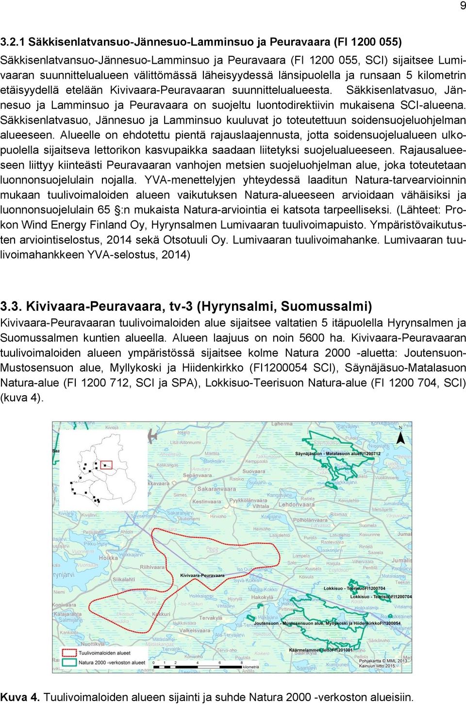 läheisyydessä länsipuolella ja runsaan 5 kilometrin etäisyydellä etelään Kivivaara-Peuravaaran suunnittelualueesta.