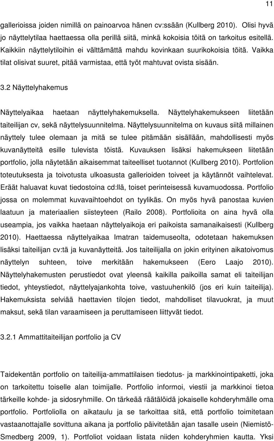 2 Näyttelyhakemus Näyttelyaikaa haetaan näyttelyhakemuksella. Näyttelyhakemukseen liitetään taiteilijan cv, sekä näyttelysuunnitelma.