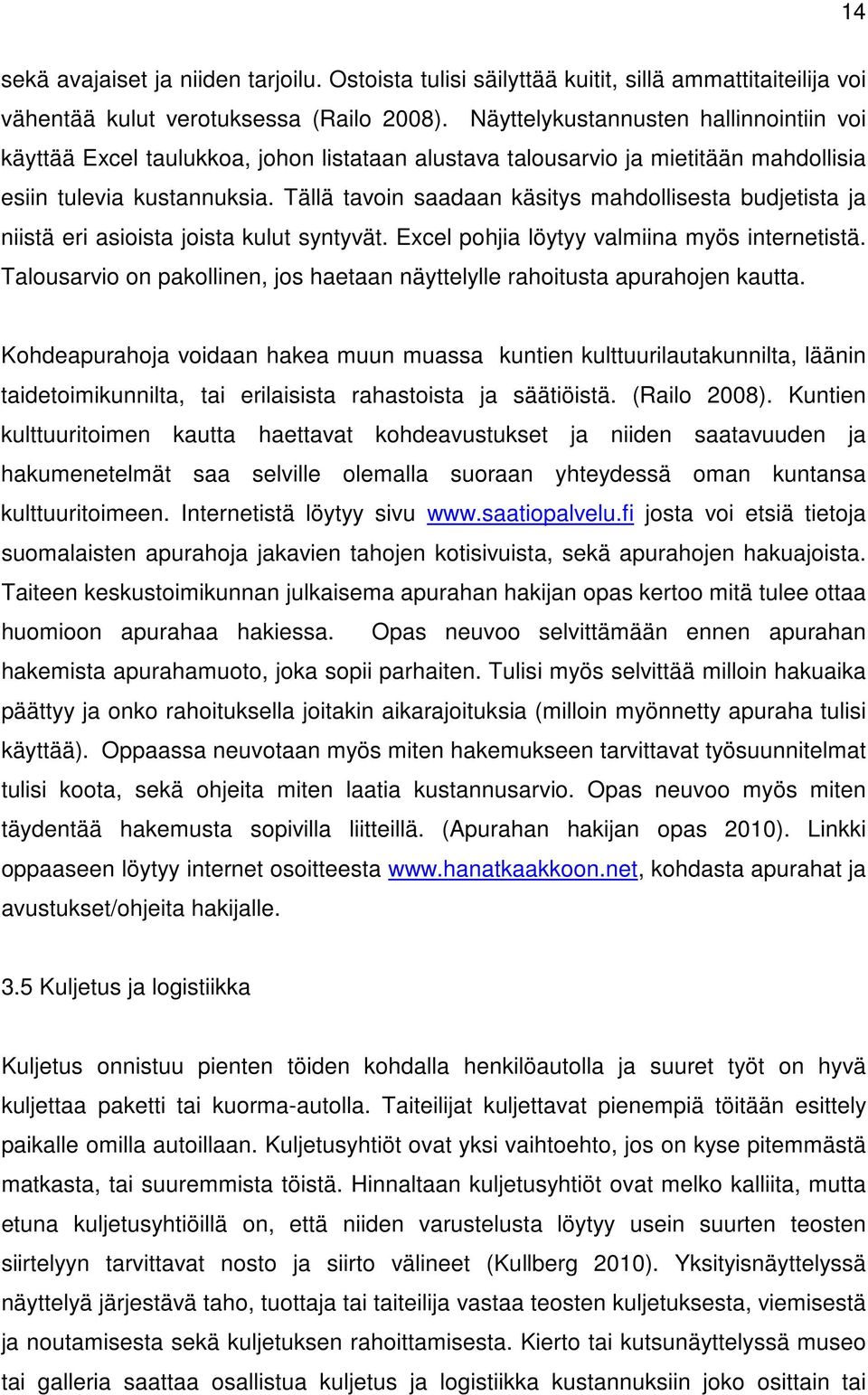 Tällä tavoin saadaan käsitys mahdollisesta budjetista ja niistä eri asioista joista kulut syntyvät. Excel pohjia löytyy valmiina myös internetistä.