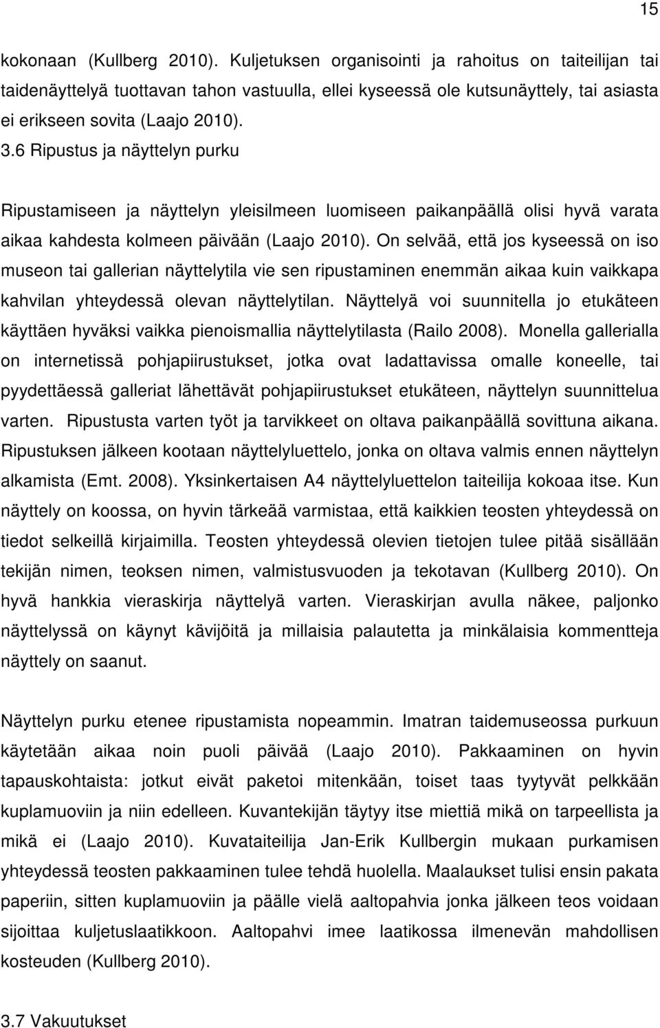 6 Ripustus ja näyttelyn purku Ripustamiseen ja näyttelyn yleisilmeen luomiseen paikanpäällä olisi hyvä varata aikaa kahdesta kolmeen päivään (Laajo 2010).