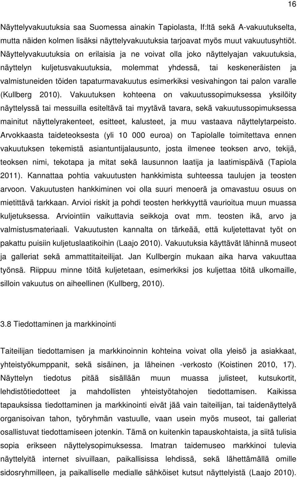 esimerkiksi vesivahingon tai palon varalle (Kullberg 2010).