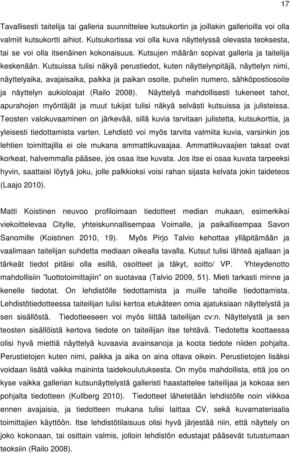 Kutsuissa tulisi näkyä perustiedot, kuten näyttelynpitäjä, näyttelyn nimi, näyttelyaika, avajaisaika, paikka ja paikan osoite, puhelin numero, sähköpostiosoite ja näyttelyn aukioloajat (Railo 2008).